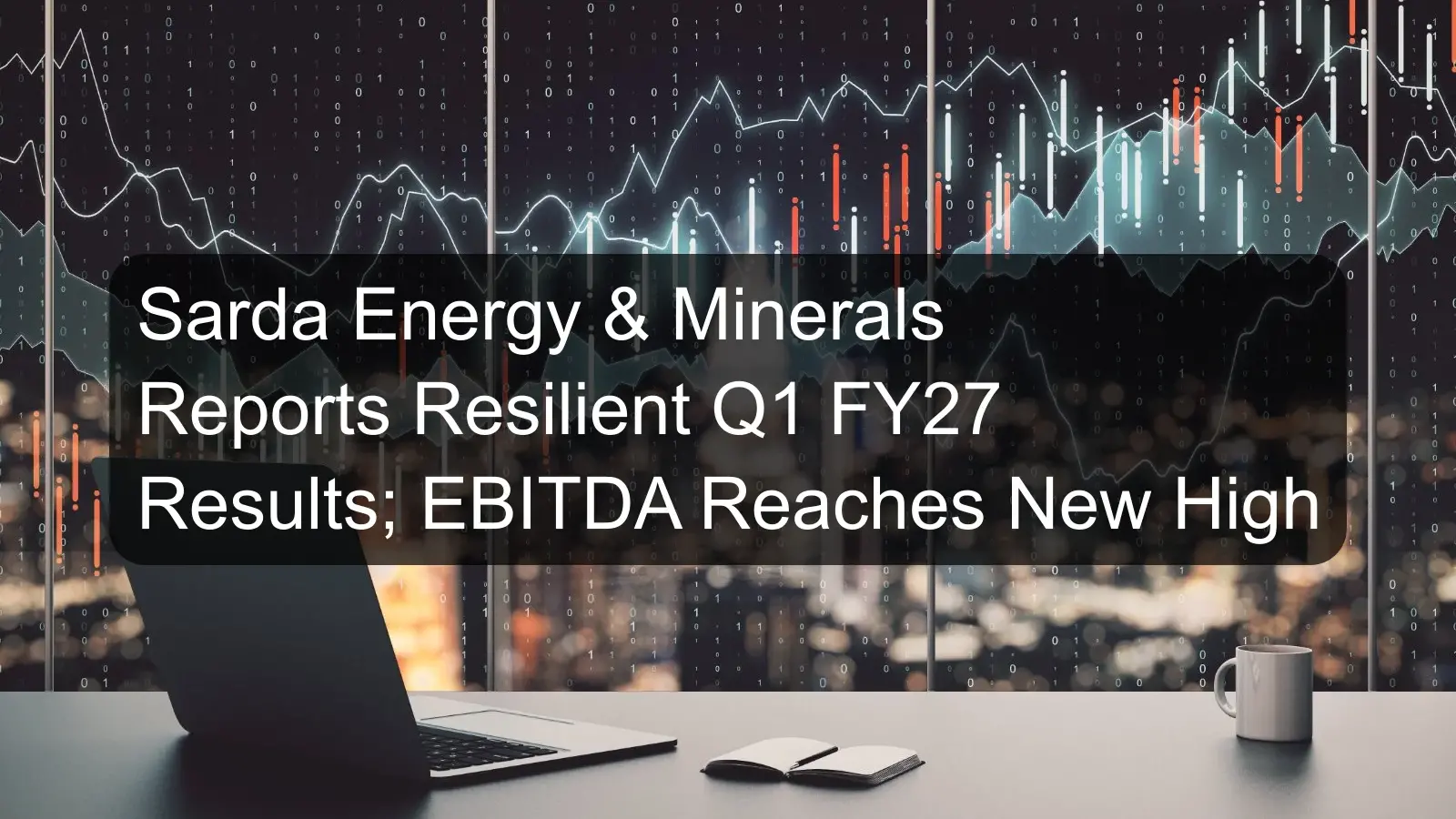 Sarda Energy & Minerals Reports Resilient Q1 FY27 Results; EBITDA Reaches New High Sarda Energy & Minerals Reports Resilient Q1 FY27 Results; EBITDA Reaches New High