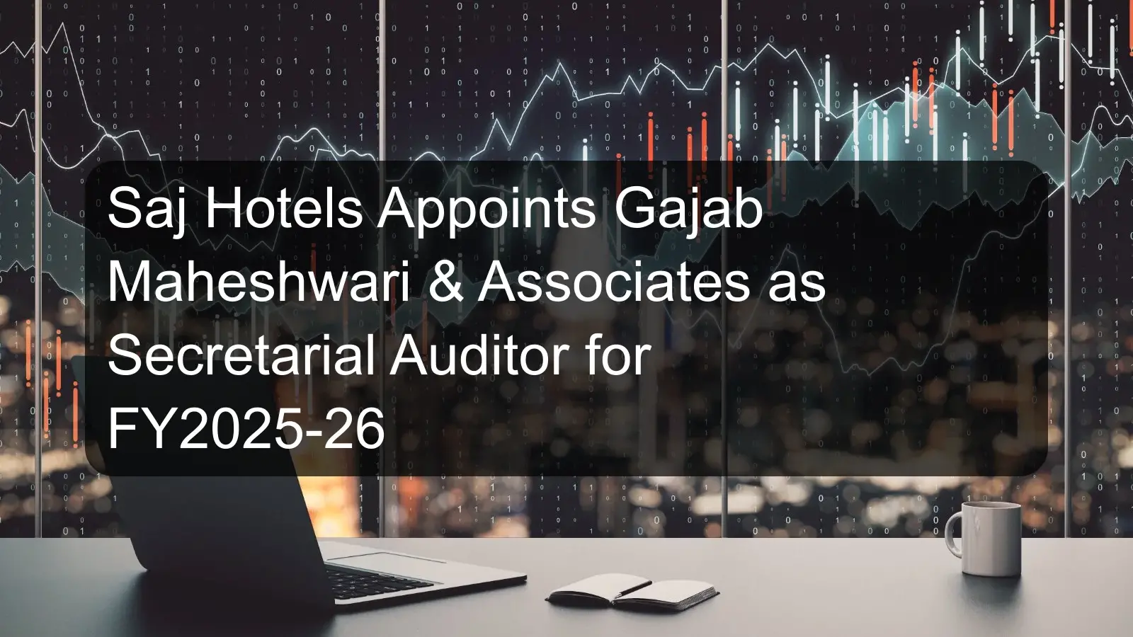 Saj Hotels Appoints Gajab Maheshwari & Associates as Secretarial Auditor for FY2025-26 Saj Hotels Appoints Gajab Maheshwari & Associates as Secretarial Auditor for FY2025-26