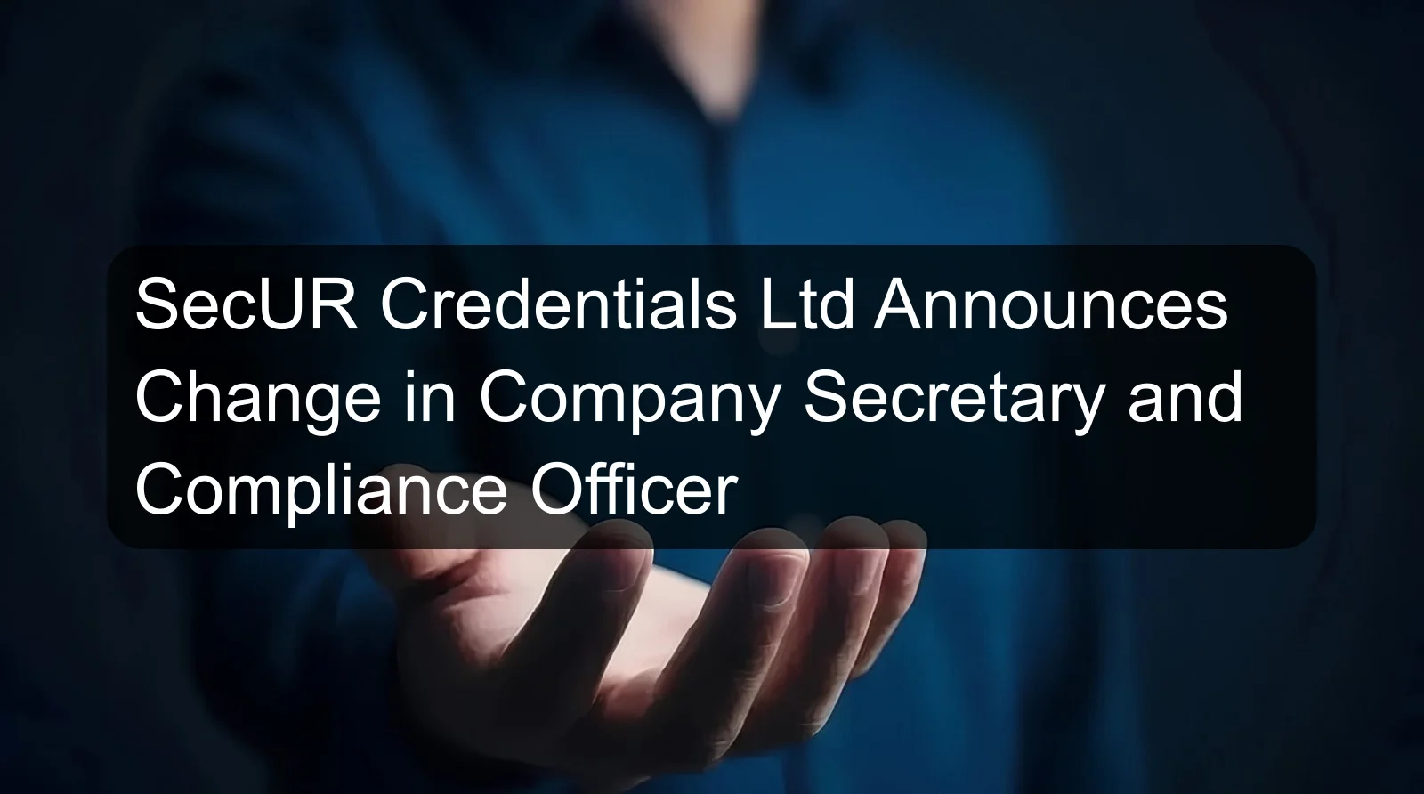 SecUR Credentials Ltd Announces Change in Company Secretary and Compliance Officer SecUR Credentials Ltd Announces Change in Company Secretary and Compliance Officer