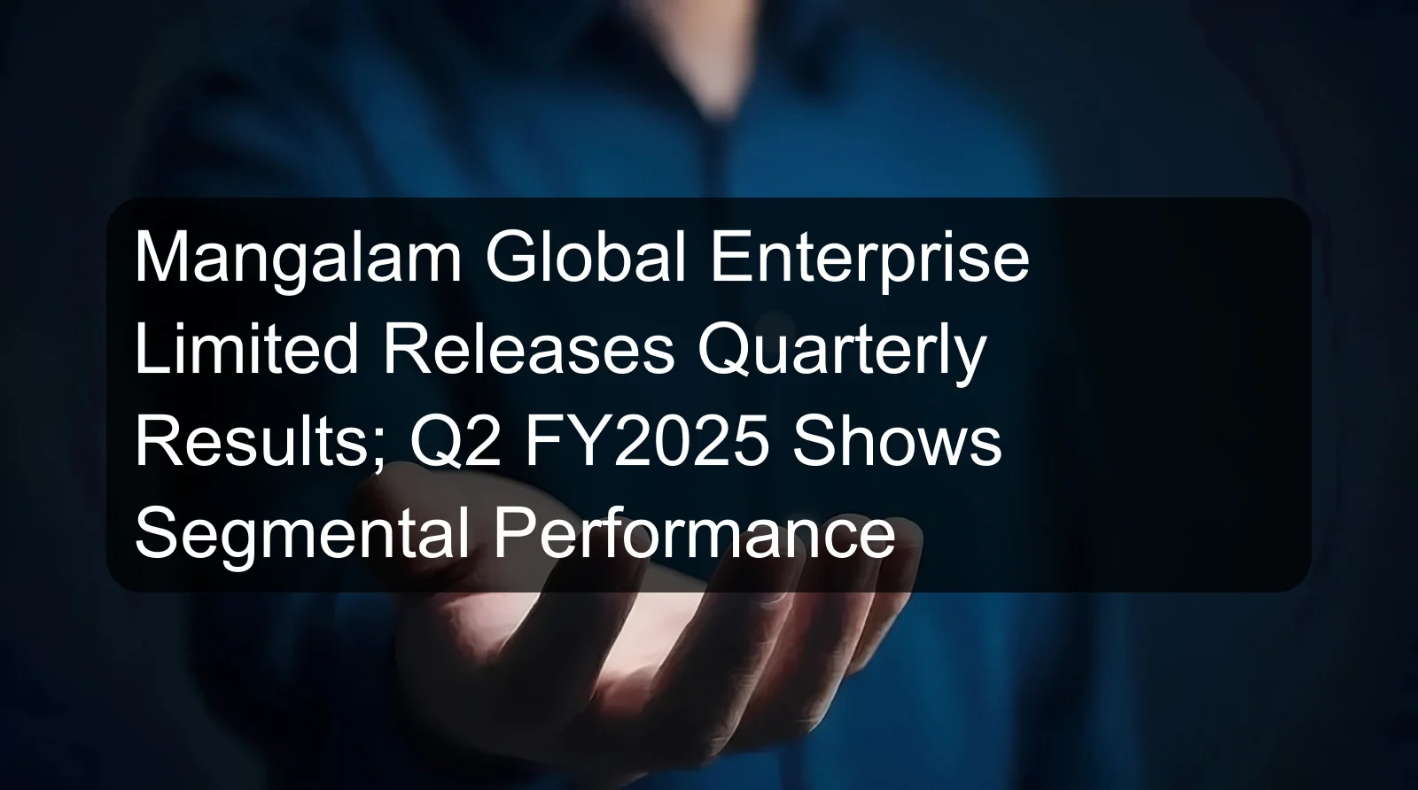Mangalam Global Enterprise Limited Releases Quarterly Results; Q2 FY2025 Shows Segmental Performance Mangalam Global Enterprise Limited Releases Quarterly Results; Q2 FY2025 Shows Segmental Performance