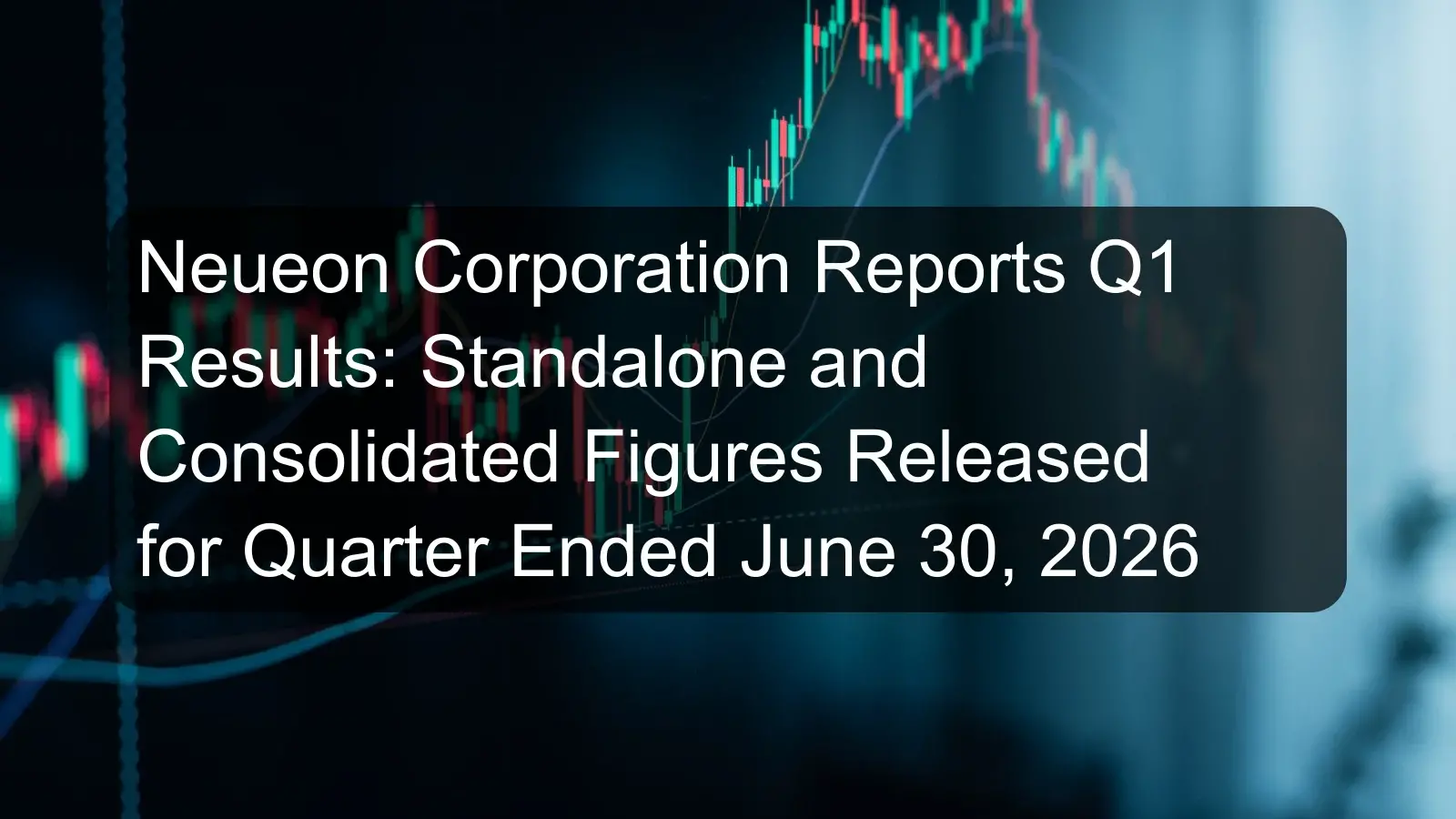 Neueon Corporation Reports Q1 Results: Standalone and Consolidated Figures Released for Quarter Ended June 30, 2026 Neueon Corporation Reports Q1 Results: Standalone and Consolidated Figures Released for Quarter Ended June 30, 2026