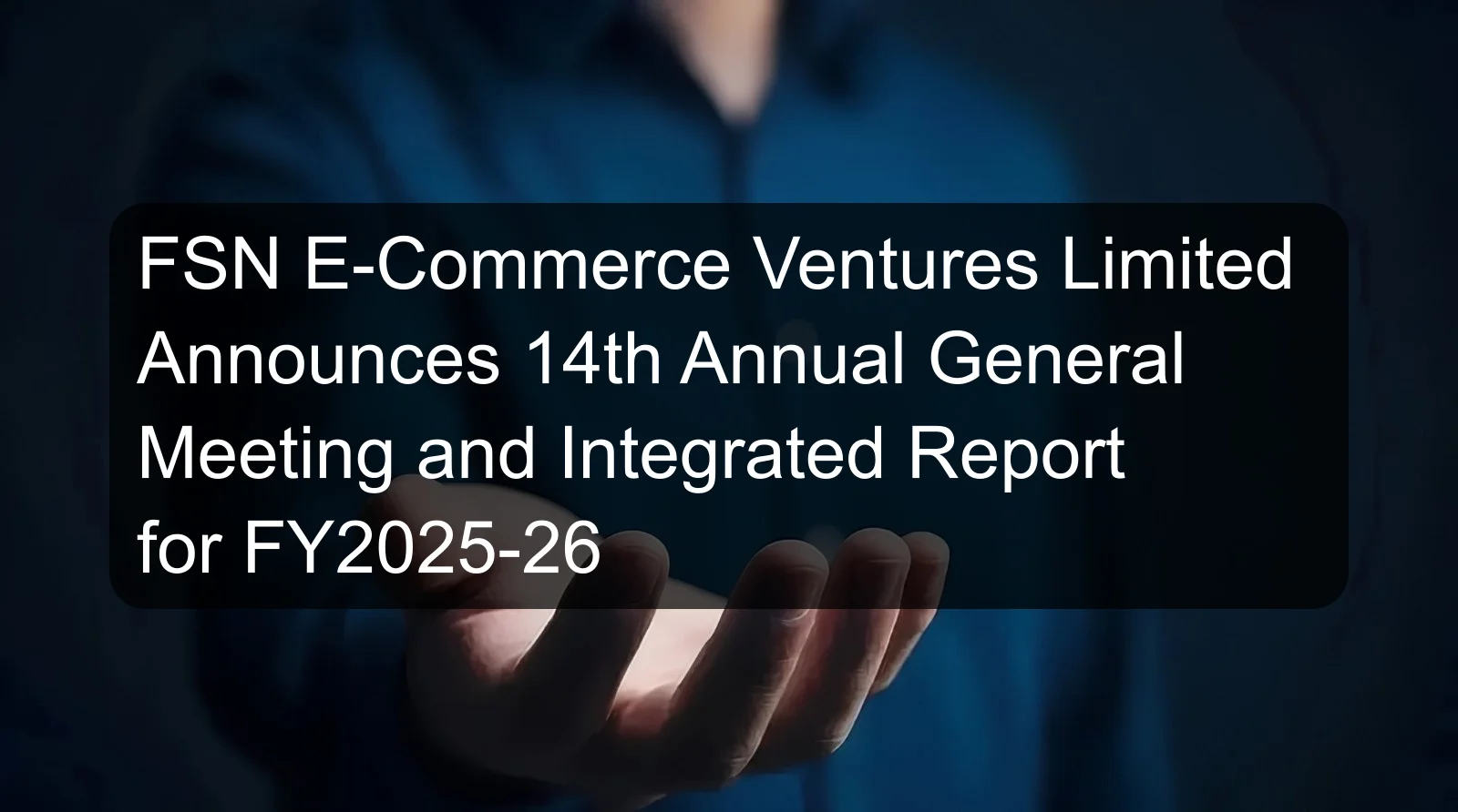 FSN E-Commerce Ventures Limited Announces 14th Annual General Meeting and Integrated Report for FY2025-26 FSN E-Commerce Ventures Limited Announces 14th Annual General Meeting and Integrated Report for FY2025-26