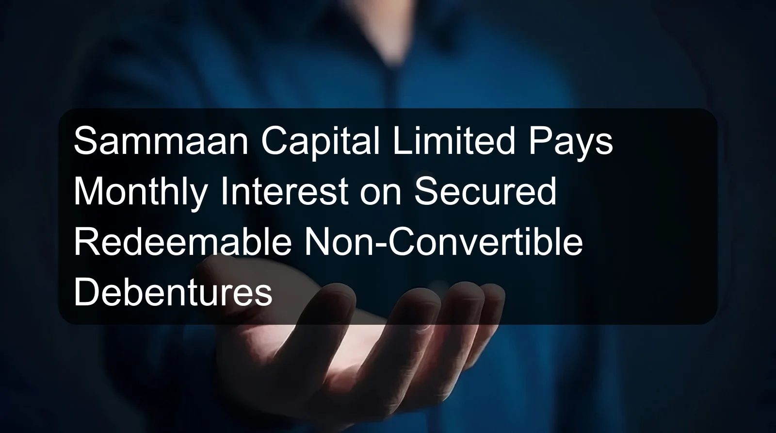 Sammaan Capital Limited Pays Monthly Interest on Secured Redeemable Non-Convertible Debentures Sammaan Capital Limited Pays Monthly Interest on Secured Redeemable Non-Convertible Debentures