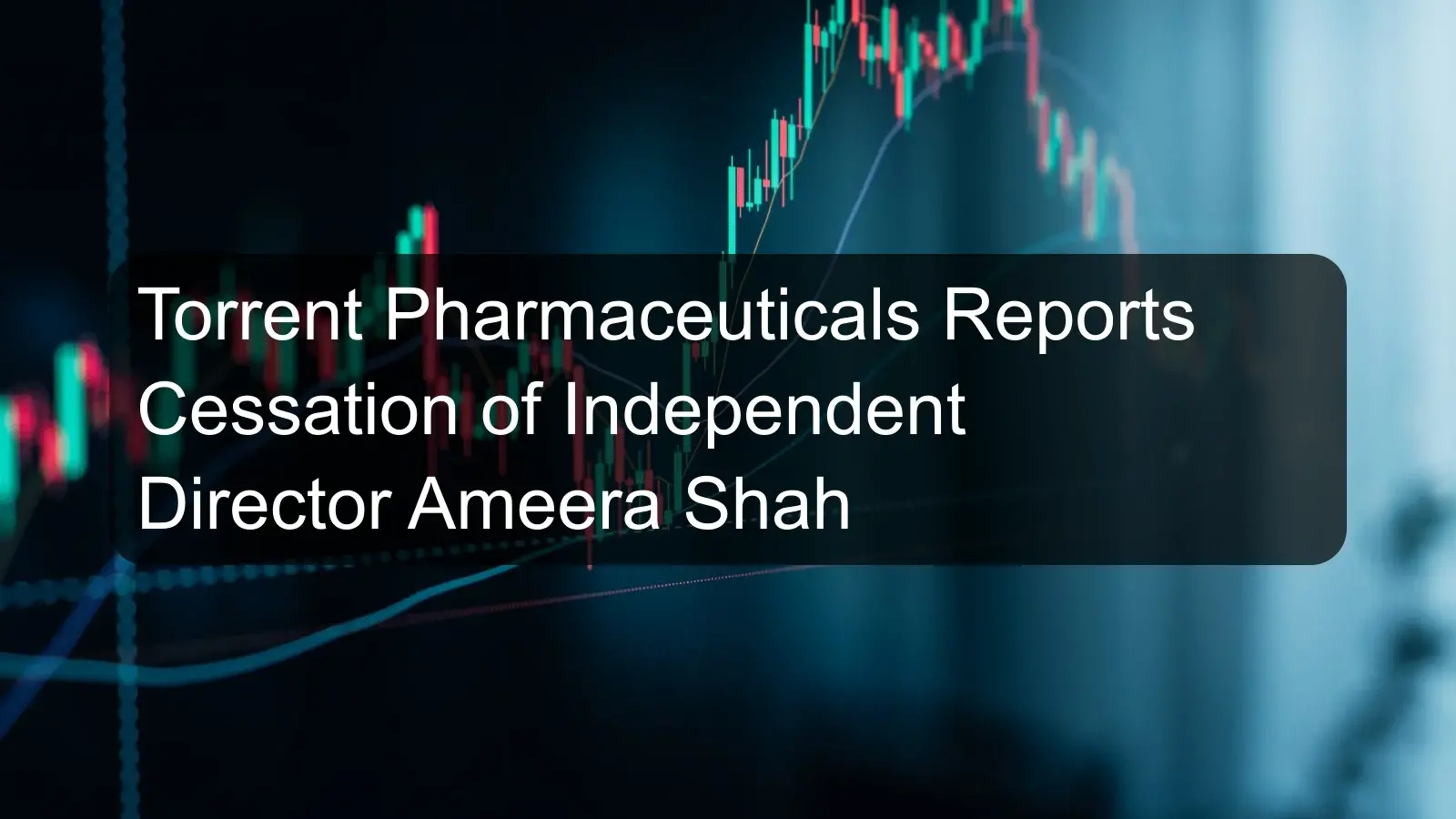 Torrent Pharmaceuticals Reports Cessation of Independent Director Ameera Shah Torrent Pharmaceuticals Reports Cessation of Independent Director Ameera Shah