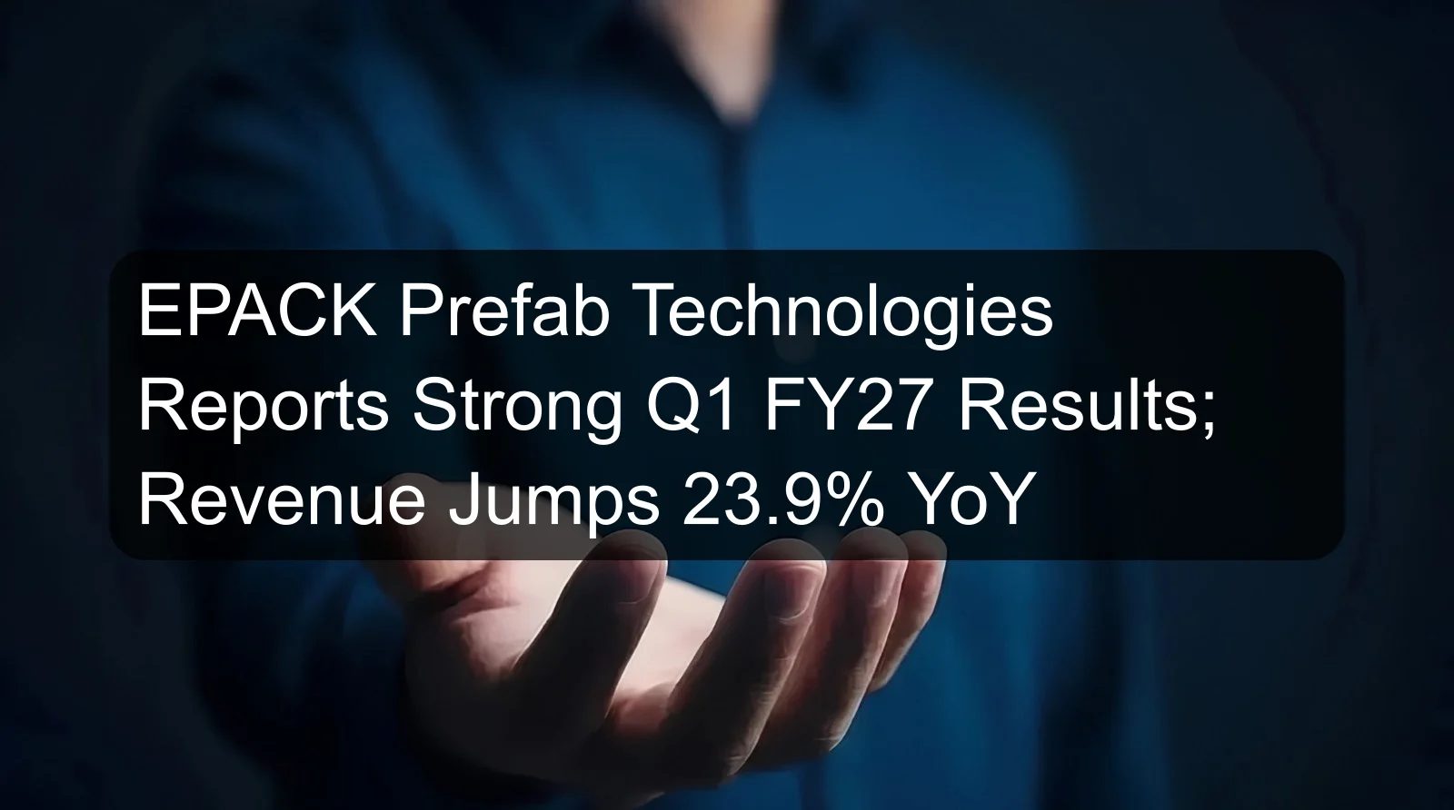 EPACK Prefab Technologies Reports Strong Q1 FY27 Results; Revenue Jumps 23.9% YoY EPACK Prefab Technologies Reports Strong Q1 FY27 Results; Revenue Jumps 23.9% YoY