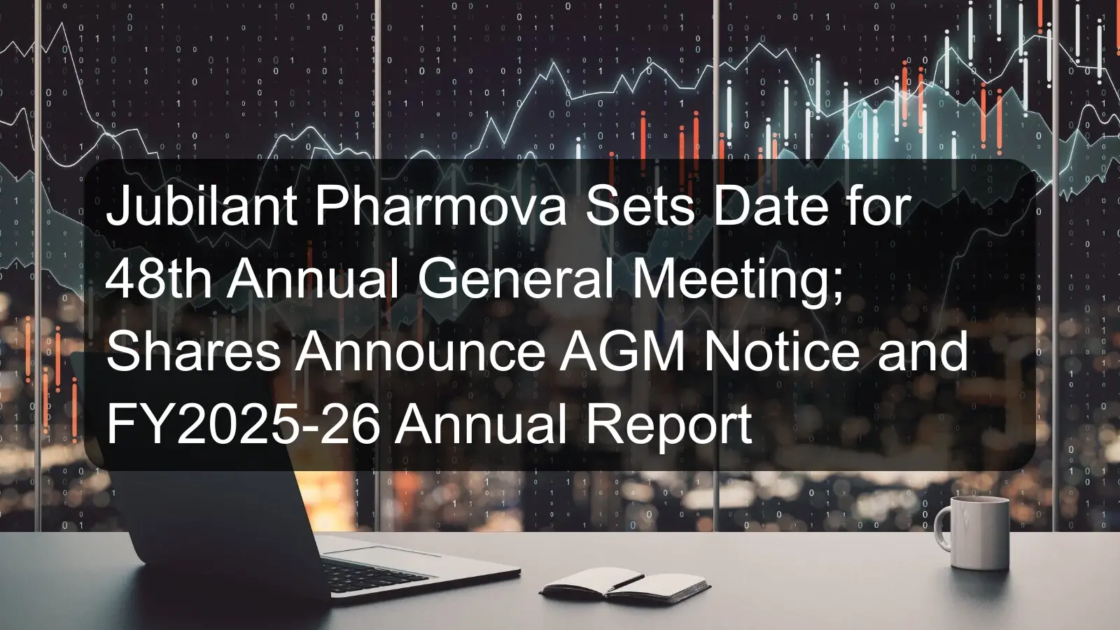 Jubilant Pharmova Sets Date for 48th Annual General Meeting; Shares Announce AGM Notice and FY2025-26 Annual Report Jubilant Pharmova Sets Date for 48th Annual General Meeting; Shares Announce AGM Notice and FY2025-26 Annual Report