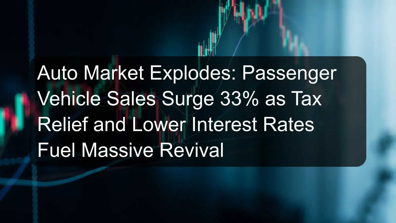 Auto Market Explodes: Passenger Vehicle Sales Surge 33% as Tax Relief and Lower Interest Rates Fuel Massive Revival
