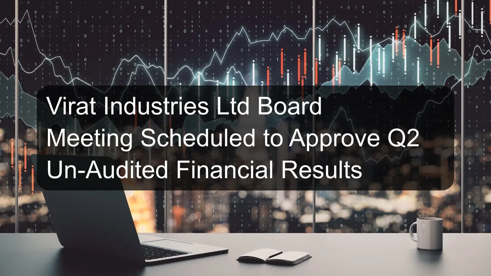 Virat Industries Ltd Board Meeting Scheduled to Approve Q2 Un-Audited Financial Results