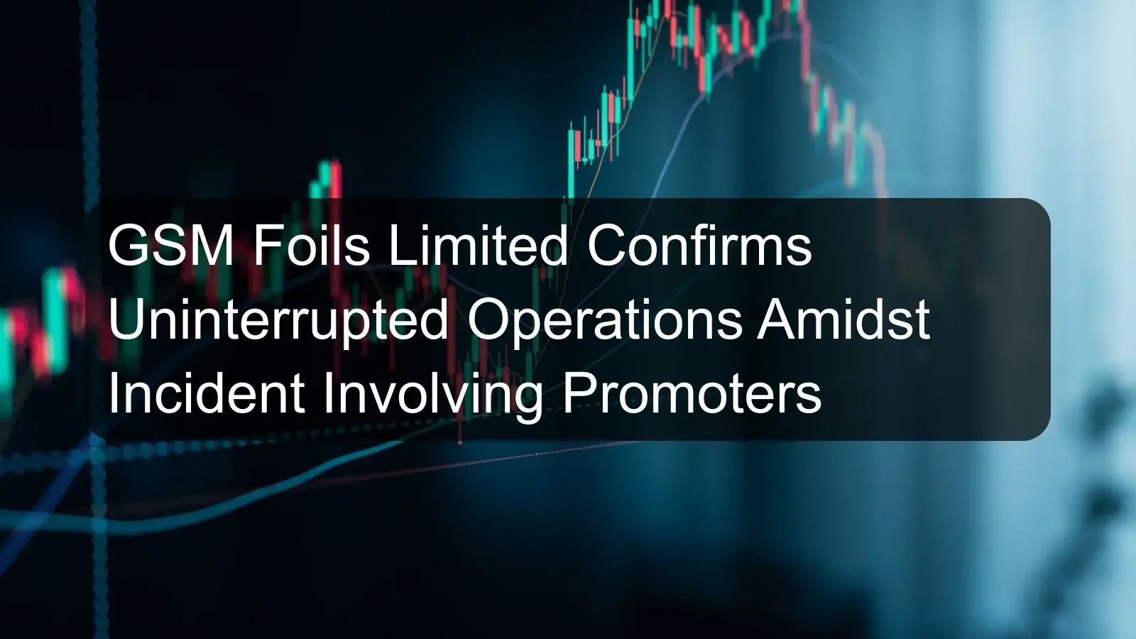GSM Foils Limited Confirms Uninterrupted Operations Amidst Incident Involving Promoters GSM Foils Limited Confirms Uninterrupted Operations Amidst Incident Involving Promoters