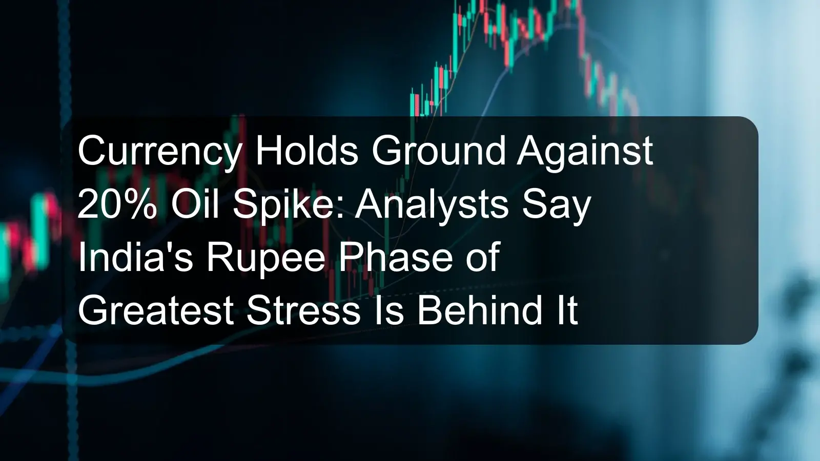 Currency Holds Ground Against 20% Oil Spike: Analysts Say India's Rupee Phase of Greatest Stress Is Behind It