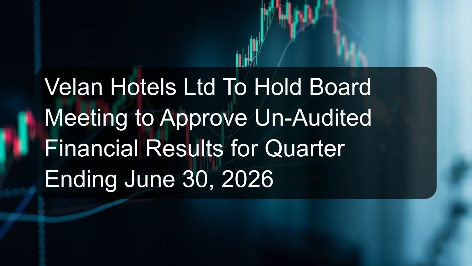 Velan Hotels Ltd To Hold Board Meeting to Approve Un-Audited Financial Results for Quarter Ending June 30, 2026 Velan Hotels Ltd To Hold Board Meeting to Approve Un-Audited Financial Results for Quarter Ending June 30, 2026