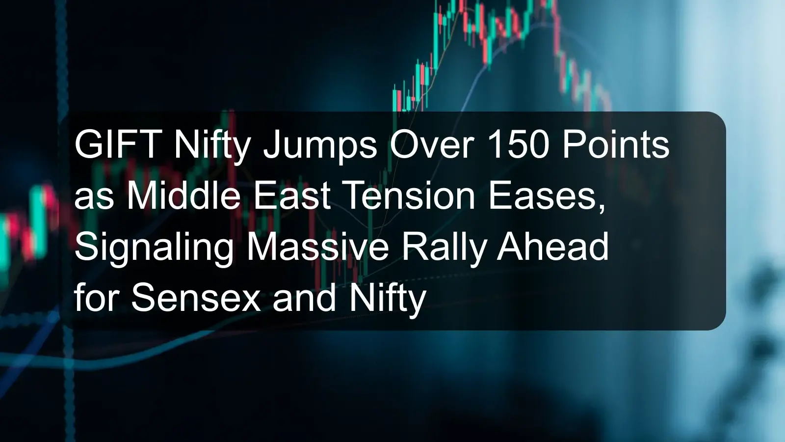 GIFT Nifty Jumps Over 150 Points as Middle East Tension Eases, Signaling Massive Rally Ahead for Sensex and Nifty