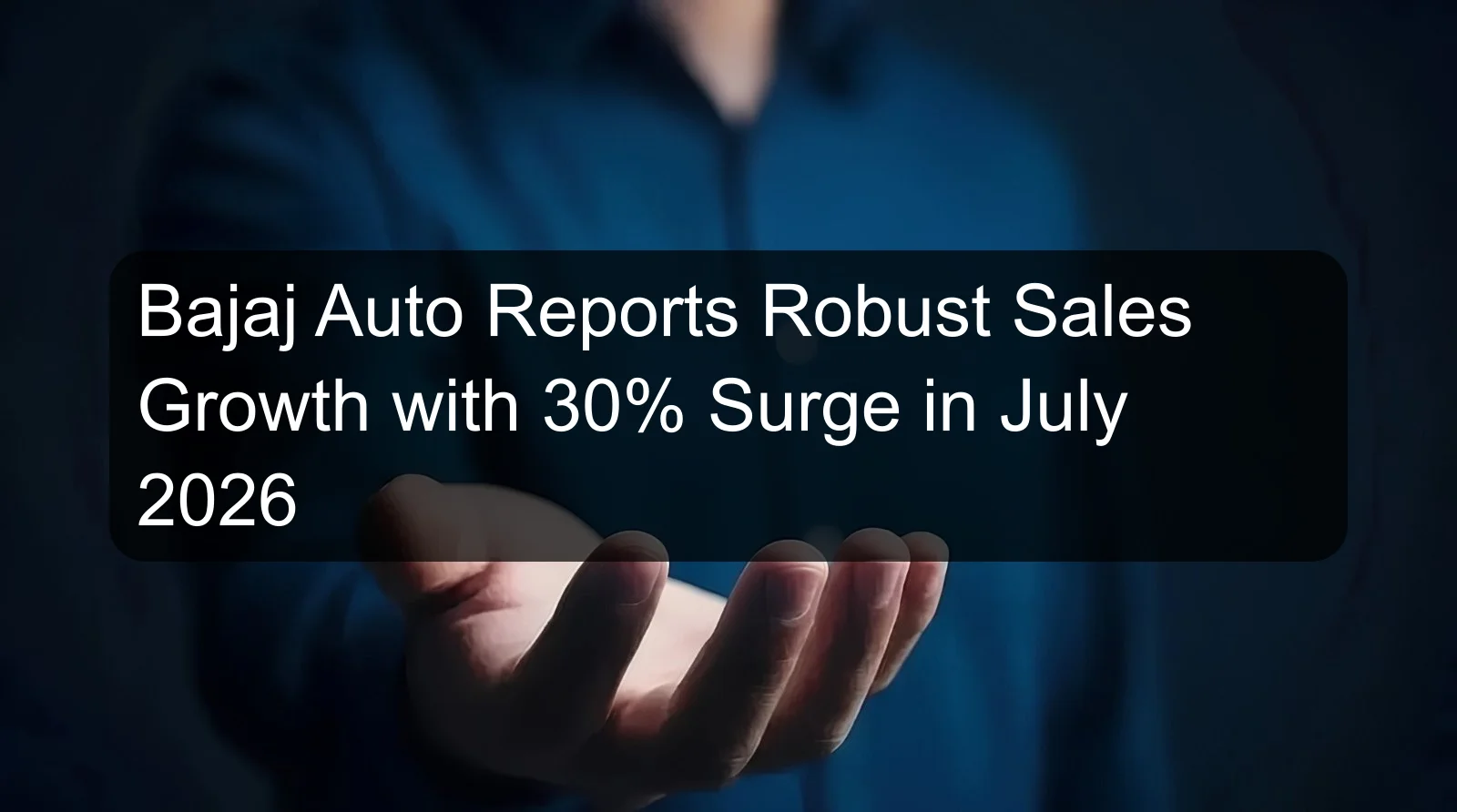 Bajaj Auto Reports Robust Sales Growth with 30% Surge in July 2026 Bajaj Auto Reports Robust Sales Growth with 30% Surge in July 2026