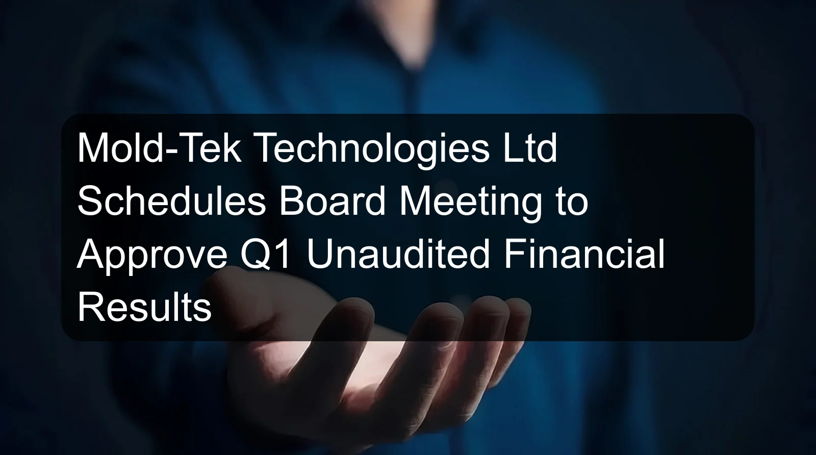 Mold-Tek Technologies Ltd Schedules Board Meeting to Approve Q1 Unaudited Financial Results Mold-Tek Technologies Ltd Schedules Board Meeting to Approve Q1 Unaudited Financial Results