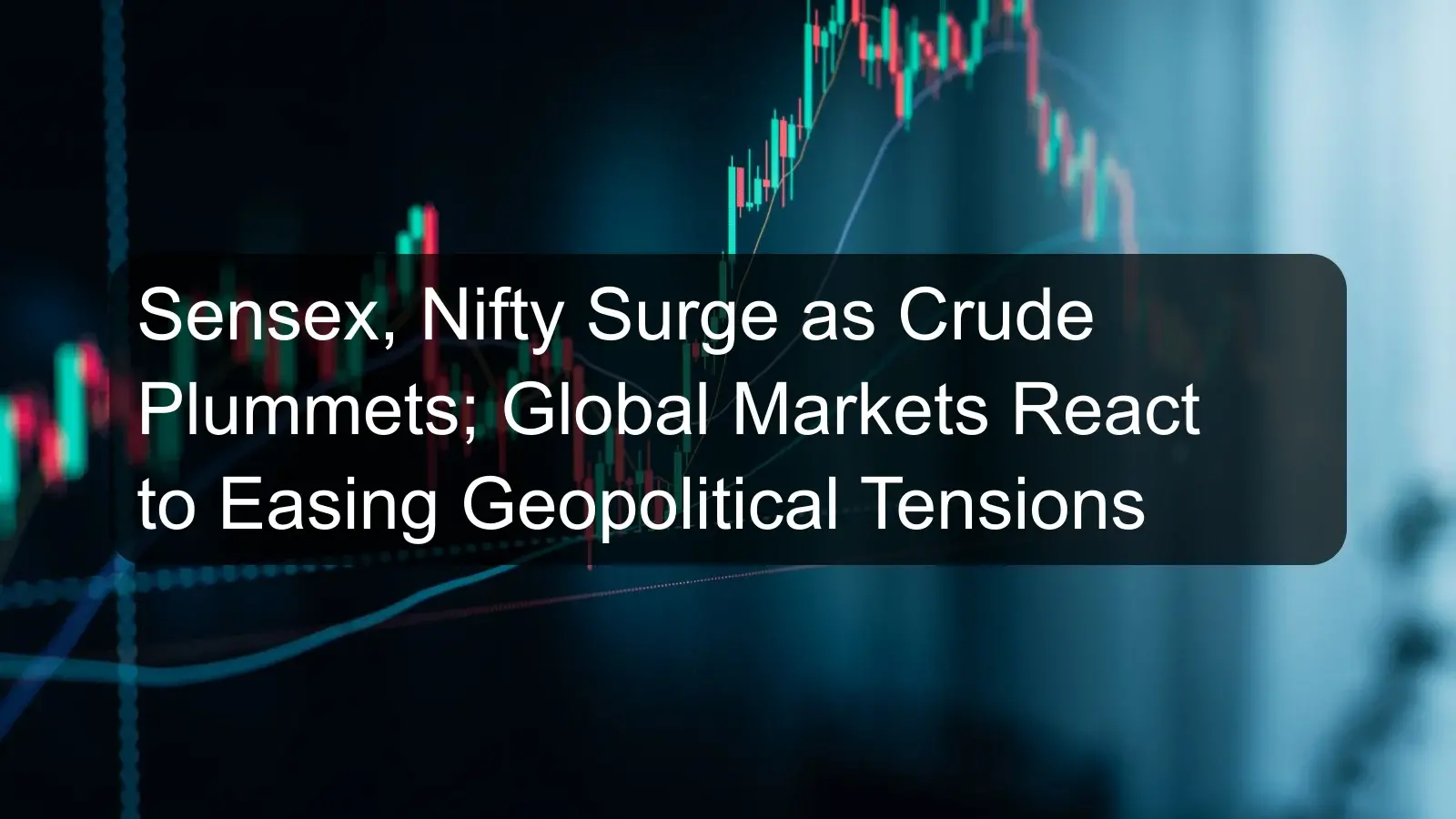 Sensex, Nifty Surge as Crude Plummets; Global Markets React to Easing Geopolitical Tensions