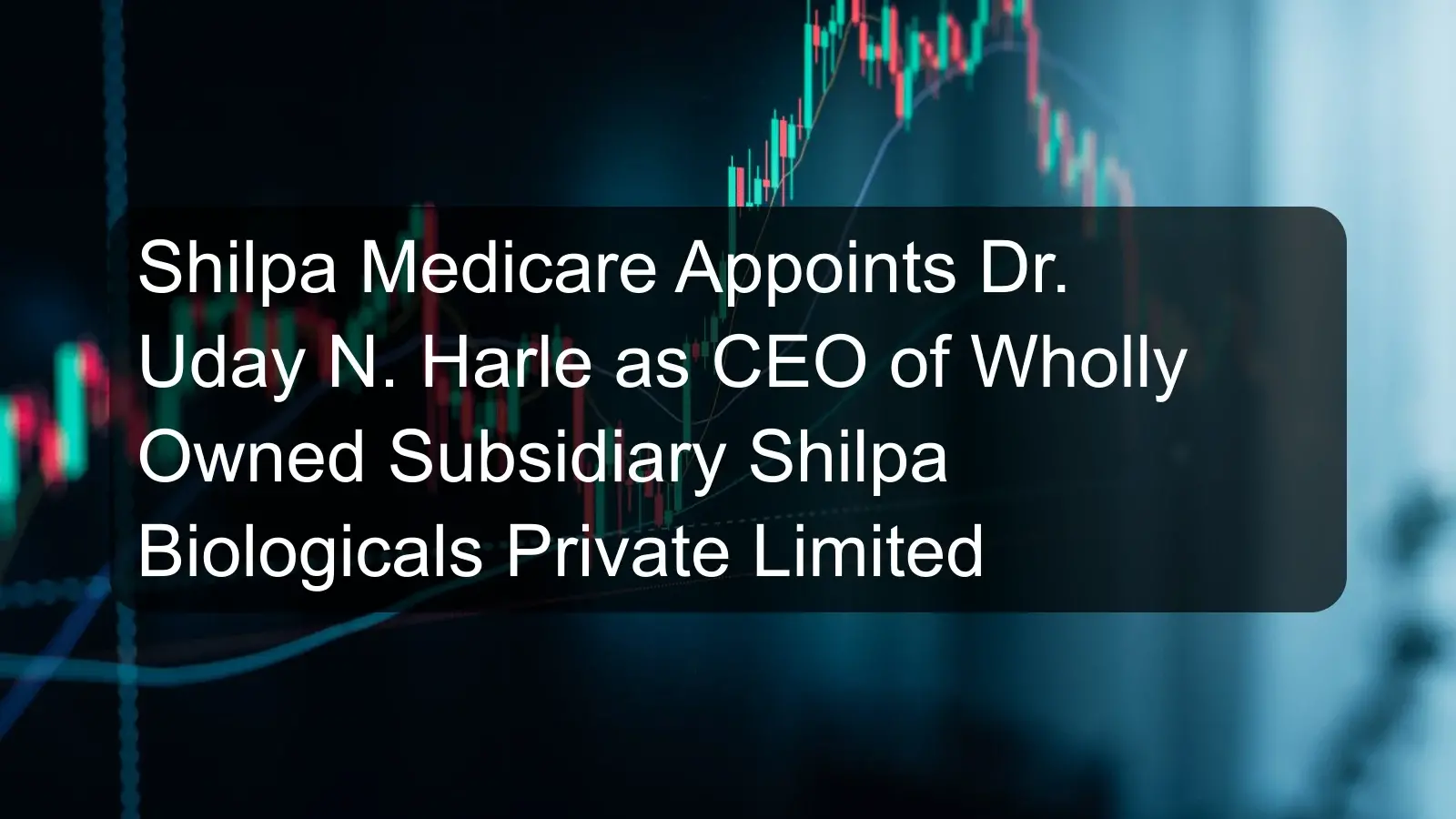 Shilpa Medicare Appoints Dr. Uday N. Harle as CEO of Wholly Owned Subsidiary Shilpa Biologicals Private Limited Shilpa Medicare Appoints Dr. Uday N. Harle as CEO of Wholly Owned Subsidiary Shilpa Biologicals Private Limited