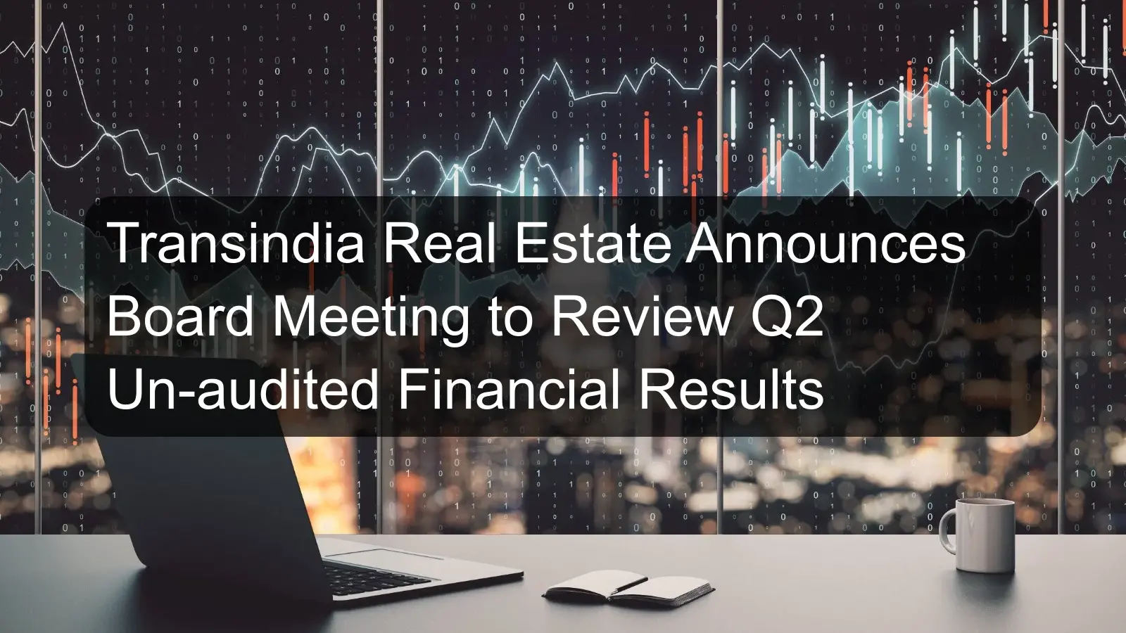 Transindia Real Estate Announces Board Meeting to Review Q2 Un-audited Financial Results Transindia Real Estate Announces Board Meeting to Review Q2 Un-audited Financial Results