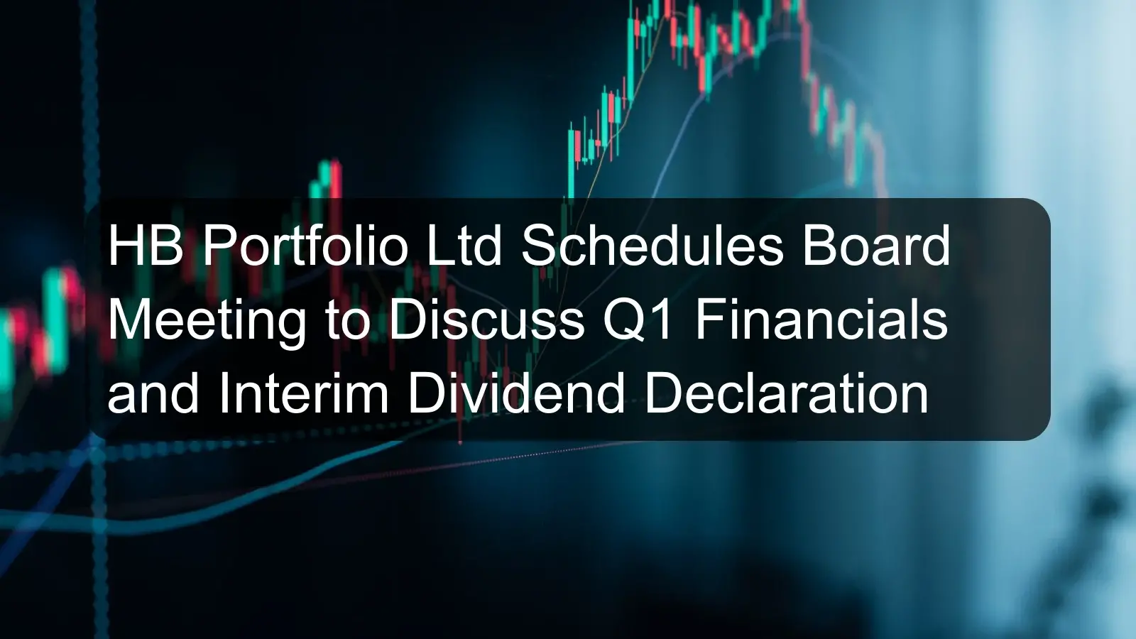 HB Portfolio Ltd Schedules Board Meeting to Discuss Q1 Financials and Interim Dividend Declaration HB Portfolio Ltd Schedules Board Meeting to Discuss Q1 Financials and Interim Dividend Declaration