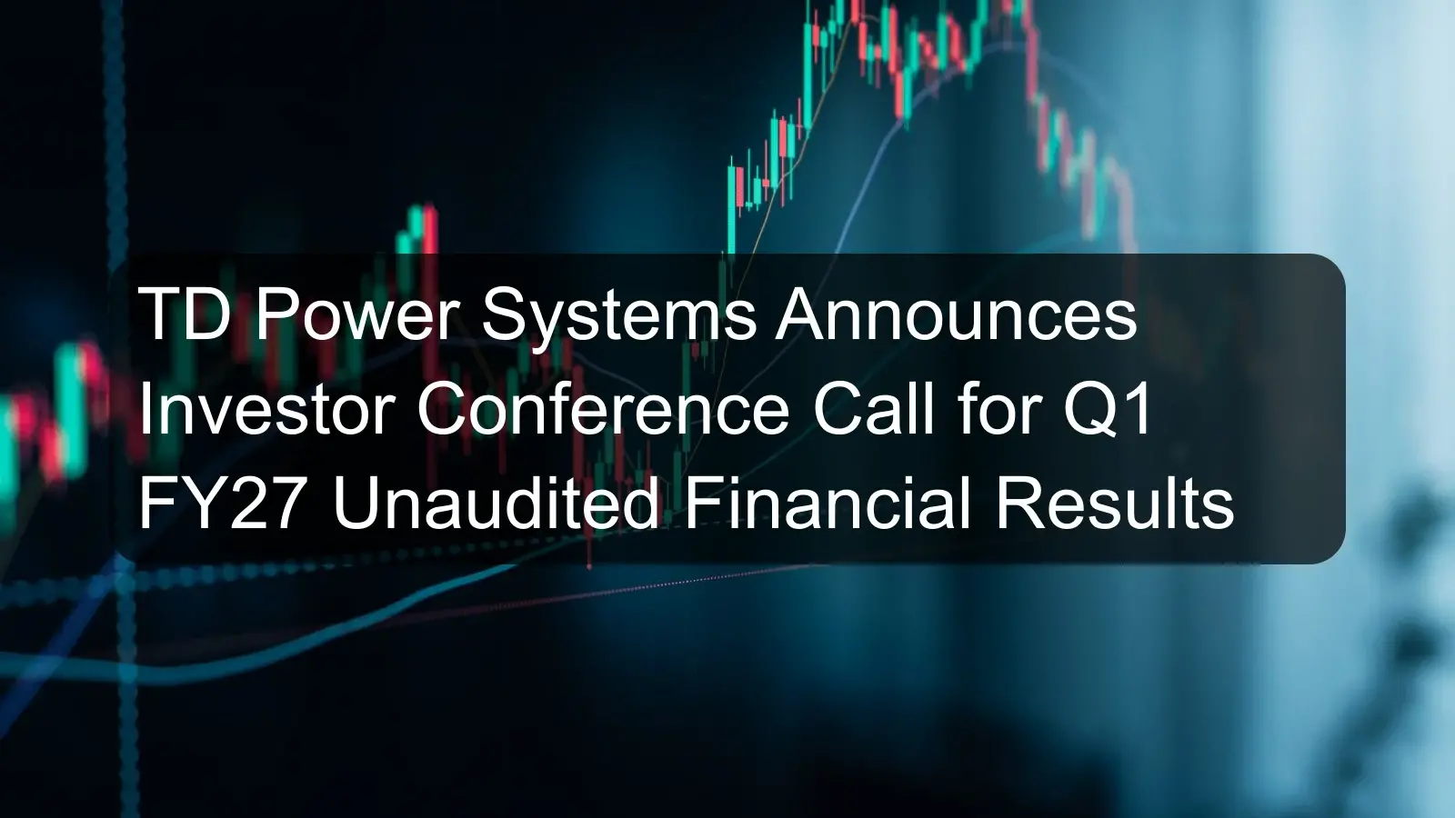 TD Power Systems Announces Investor Conference Call for Q1 FY27 Unaudited Financial Results