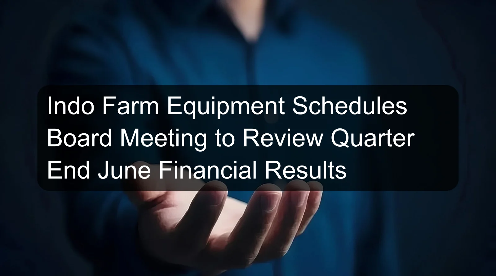 Indo Farm Equipment Schedules Board Meeting to Review Quarter End June Financial Results Indo Farm Equipment Schedules Board Meeting to Review Quarter End June Financial Results