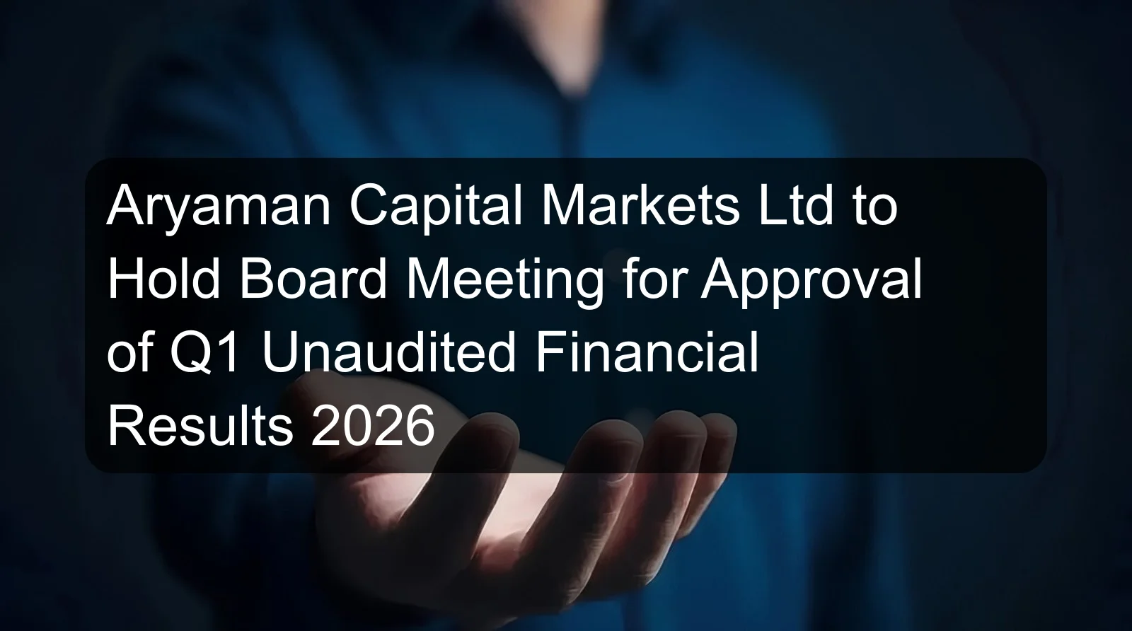 Aryaman Capital Markets Ltd to Hold Board Meeting for Approval of Q1 Unaudited Financial Results 2026