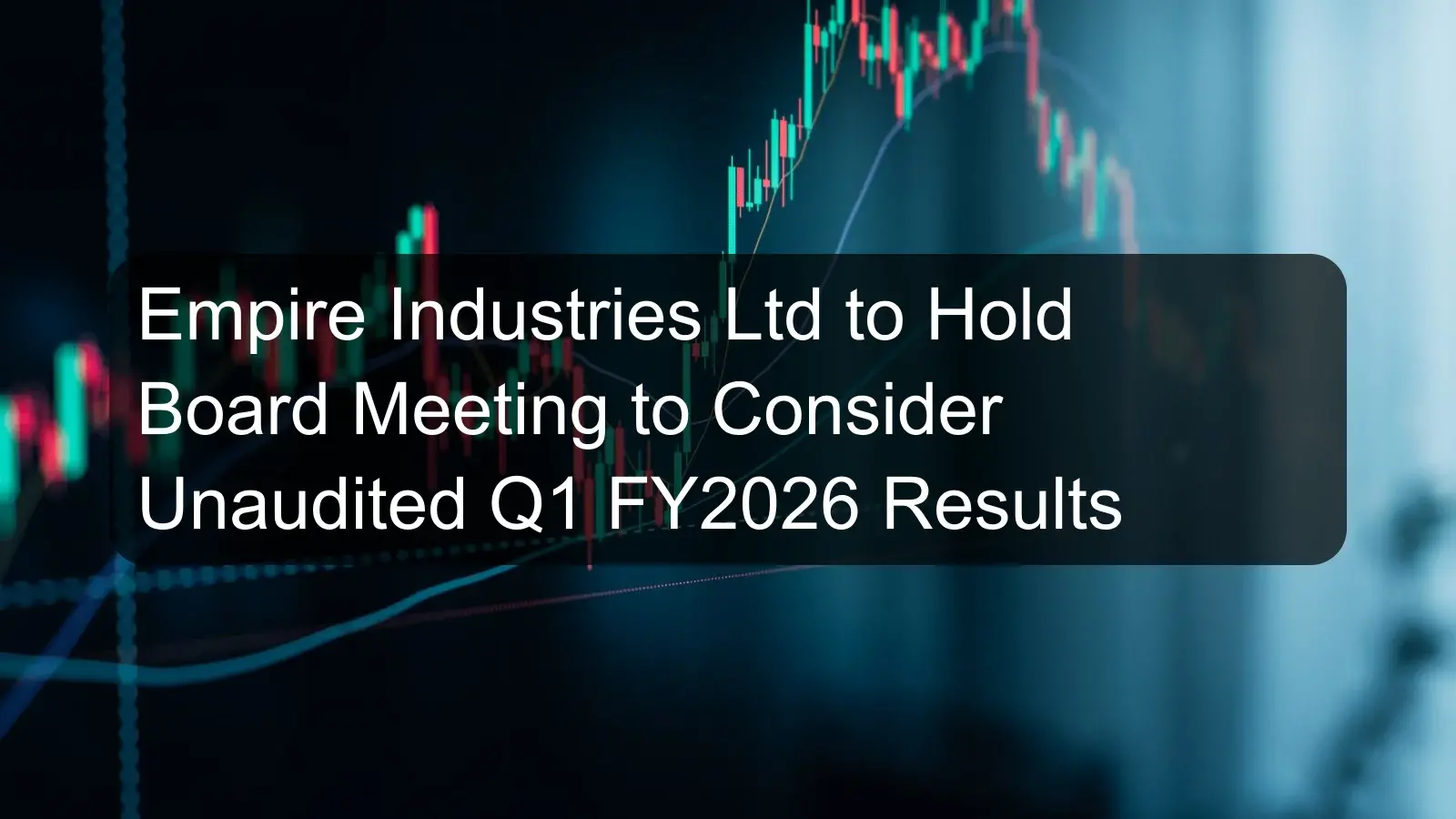Empire Industries Ltd to Hold Board Meeting to Consider Unaudited Q1 FY2026 Results Empire Industries Ltd to Hold Board Meeting to Consider Unaudited Q1 FY2026 Results