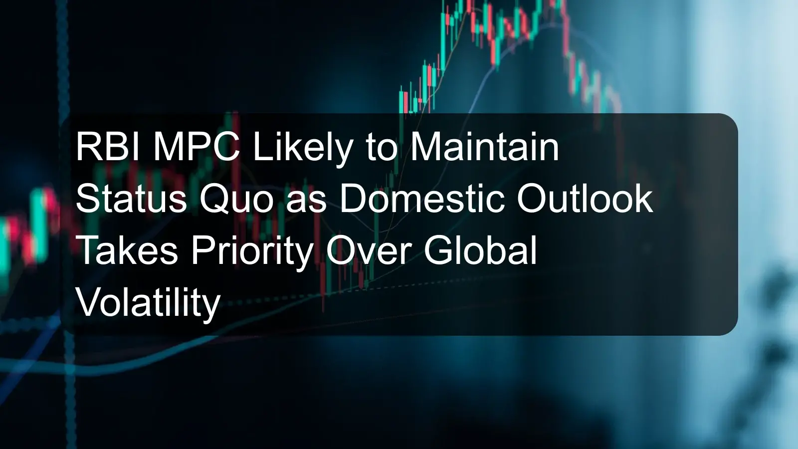 RBI MPC Likely to Maintain Status Quo as Domestic Outlook Takes Priority Over Global Volatility