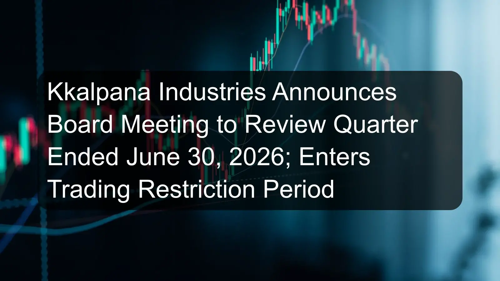 Kkalpana Industries Announces Board Meeting to Review Quarter Ended June 30, 2026; Enters Trading Restriction Period