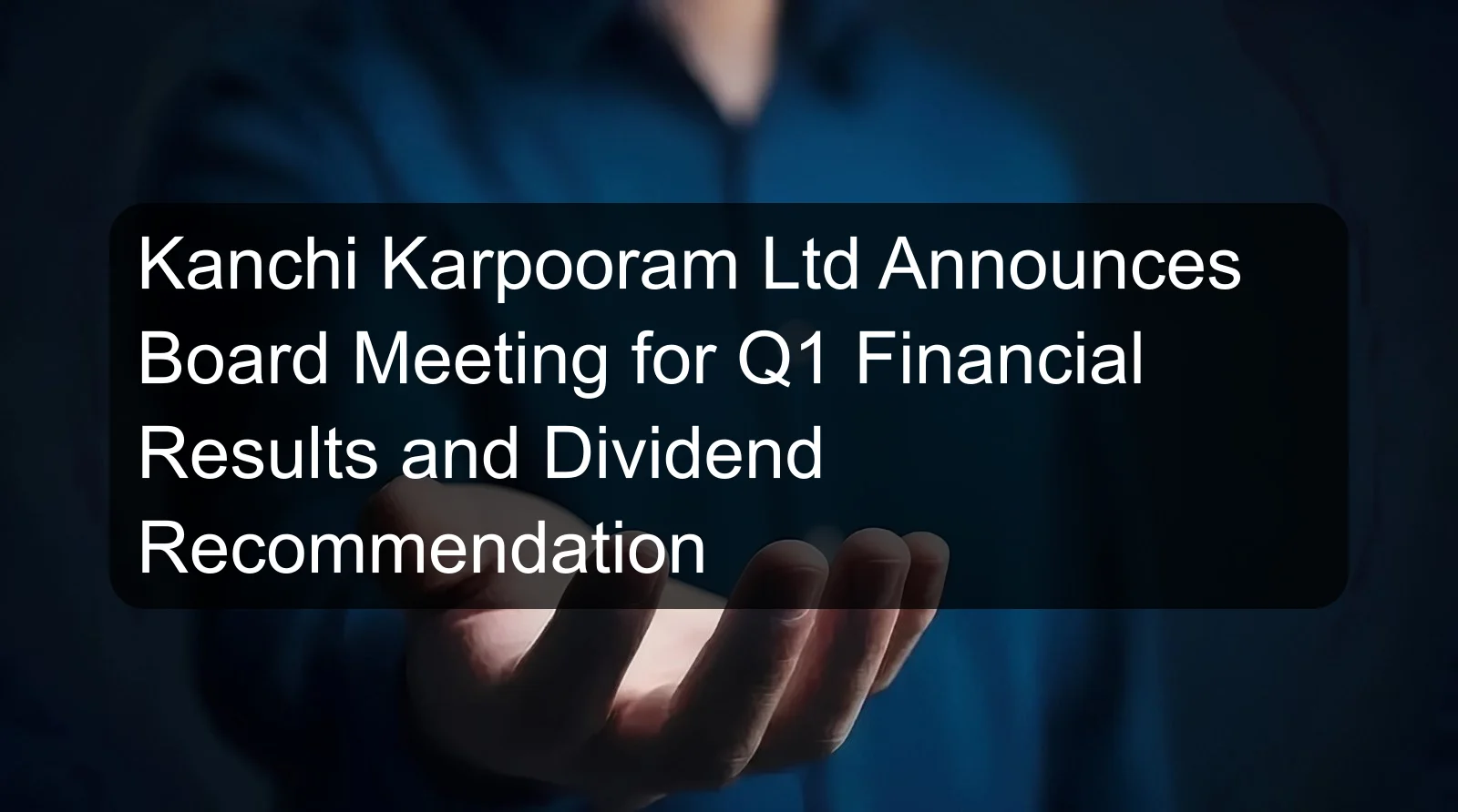 Kanchi Karpooram Ltd Announces Board Meeting for Q1 Financial Results and Dividend Recommendation