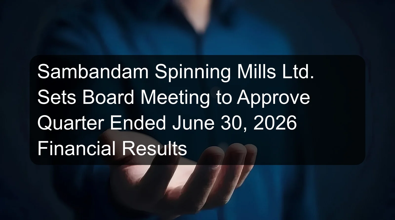 Sambandam Spinning Mills Ltd. Sets Board Meeting to Approve Quarter Ended June 30, 2026 Financial Results Sambandam Spinning Mills Ltd. Sets Board Meeting to Approve Quarter Ended June 30, 2026 Financial Results