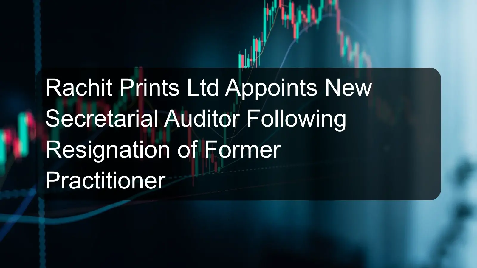 Rachit Prints Ltd Appoints New Secretarial Auditor Following Resignation of Former Practitioner Rachit Prints Ltd Appoints New Secretarial Auditor Following Resignation of Former Practitioner