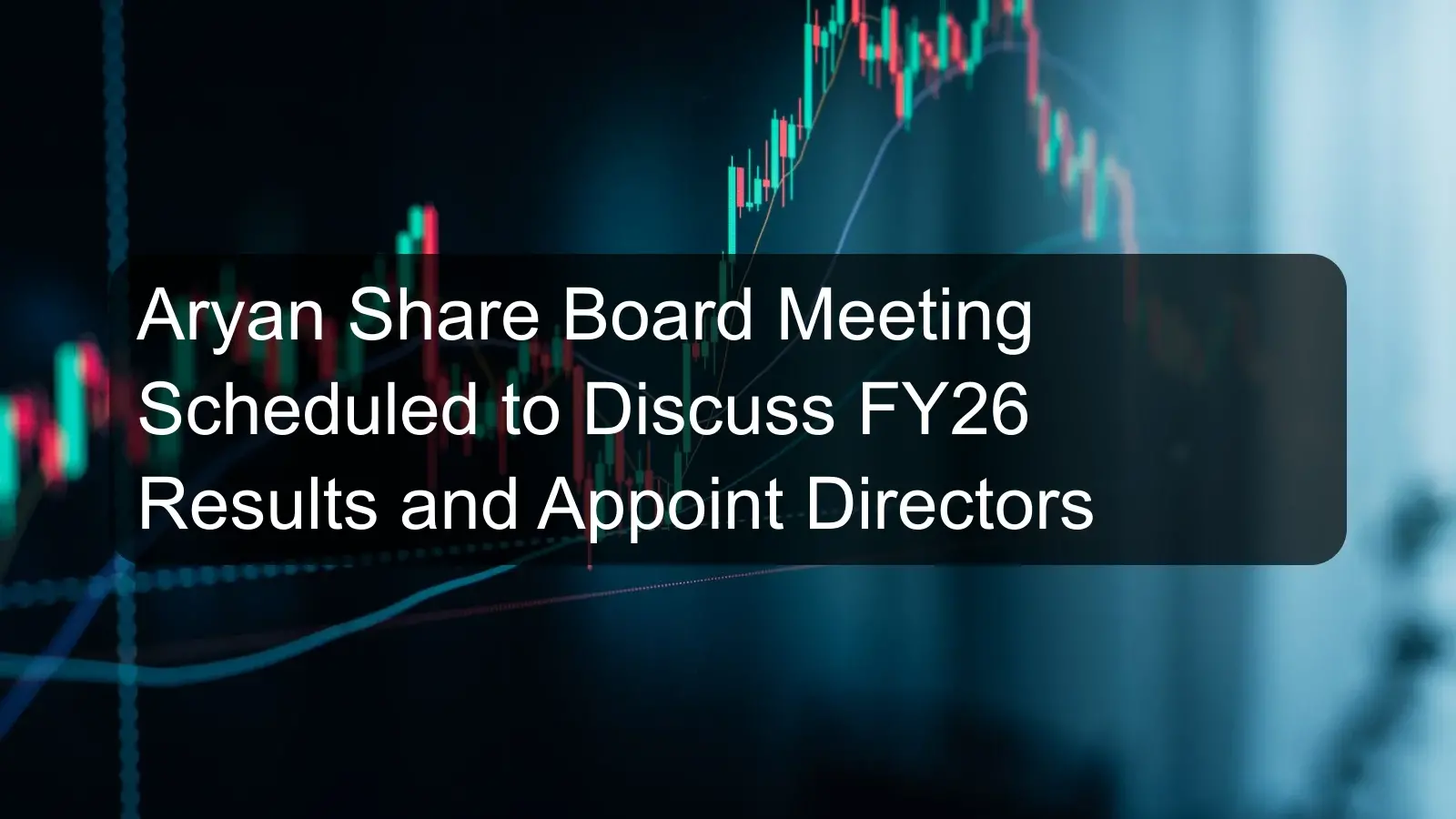 Aryan Share Board Meeting Scheduled to Discuss FY26 Results and Appoint Directors Aryan Share Board Meeting Scheduled to Discuss FY26 Results and Appoint Directors