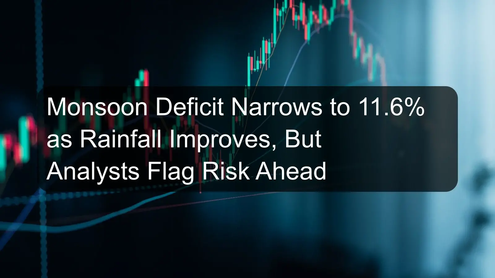 Monsoon Deficit Narrows to 11.6% as Rainfall Improves, But Analysts Flag Risk Ahead