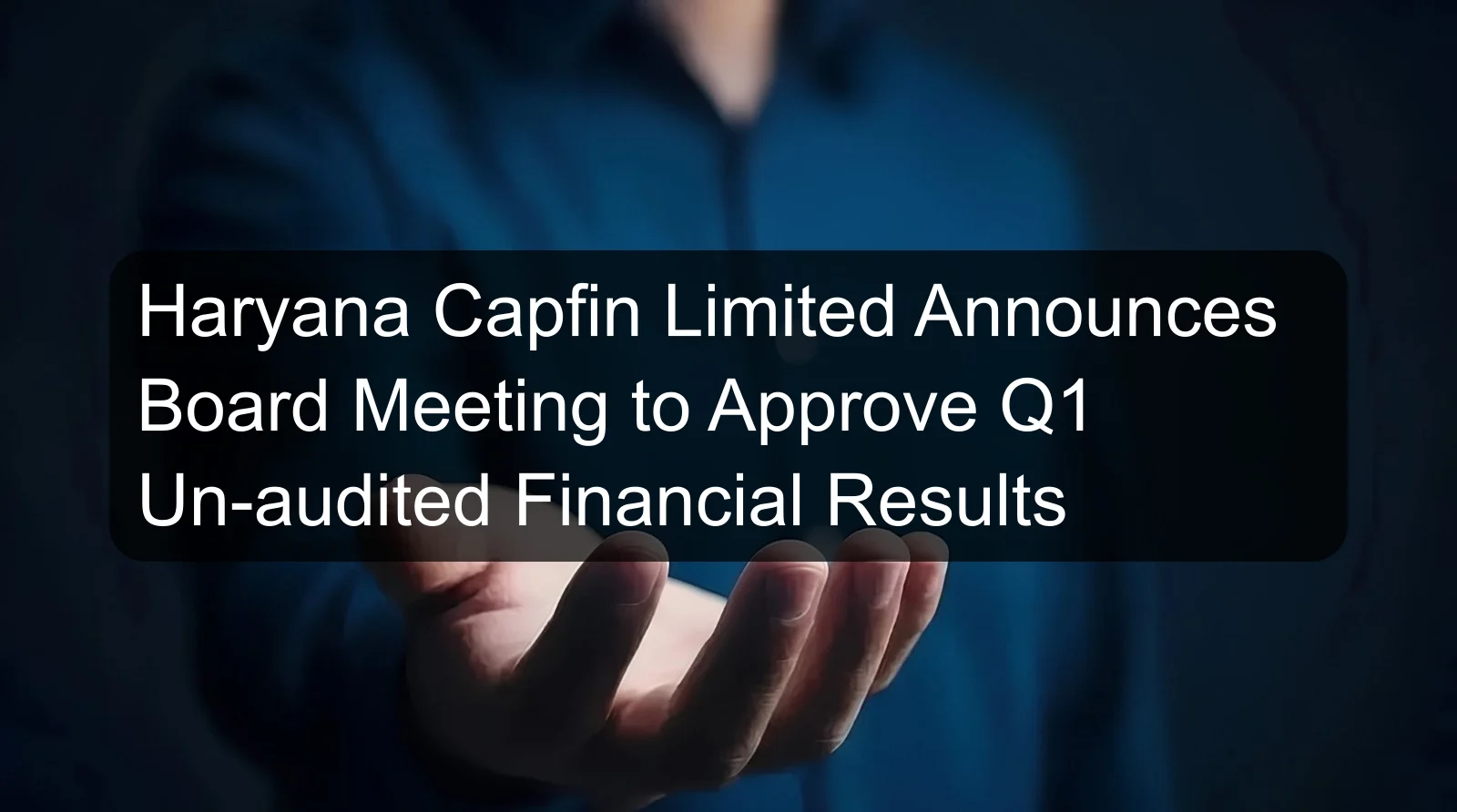Haryana Capfin Limited Announces Board Meeting to Approve Q1 Un-audited Financial Results Haryana Capfin Limited Announces Board Meeting to Approve Q1 Un-audited Financial Results