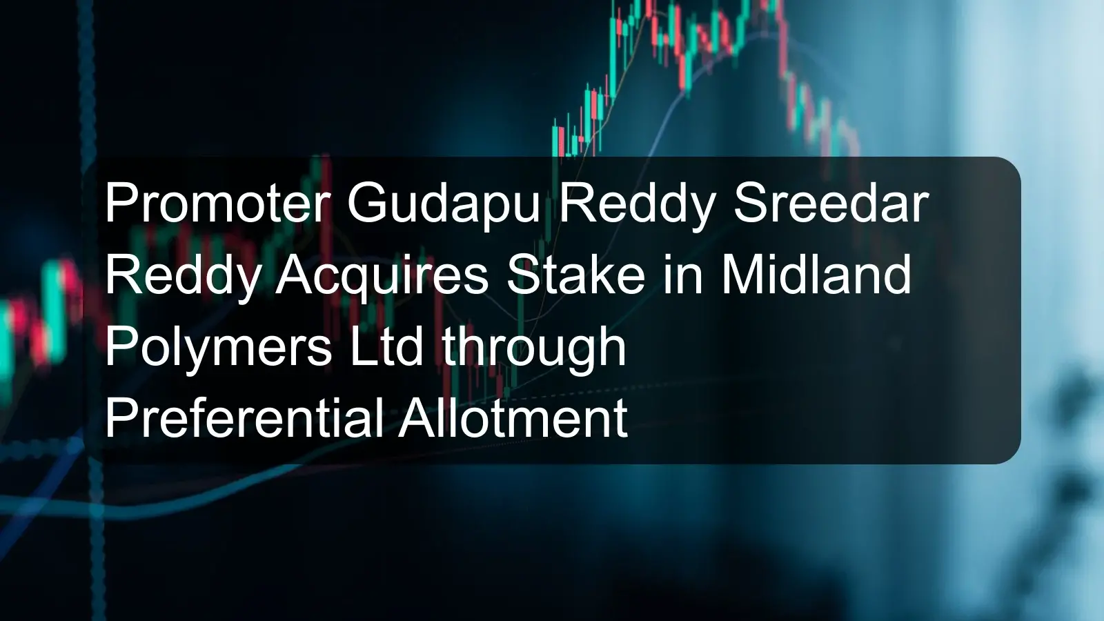 Promoter Gudapu Reddy Sreedar Reddy Acquires Stake in Midland Polymers Ltd through Preferential Allotment Promoter Gudapu Reddy Sreedar Reddy Acquires Stake in Midland Polymers Ltd through Preferential Allotment