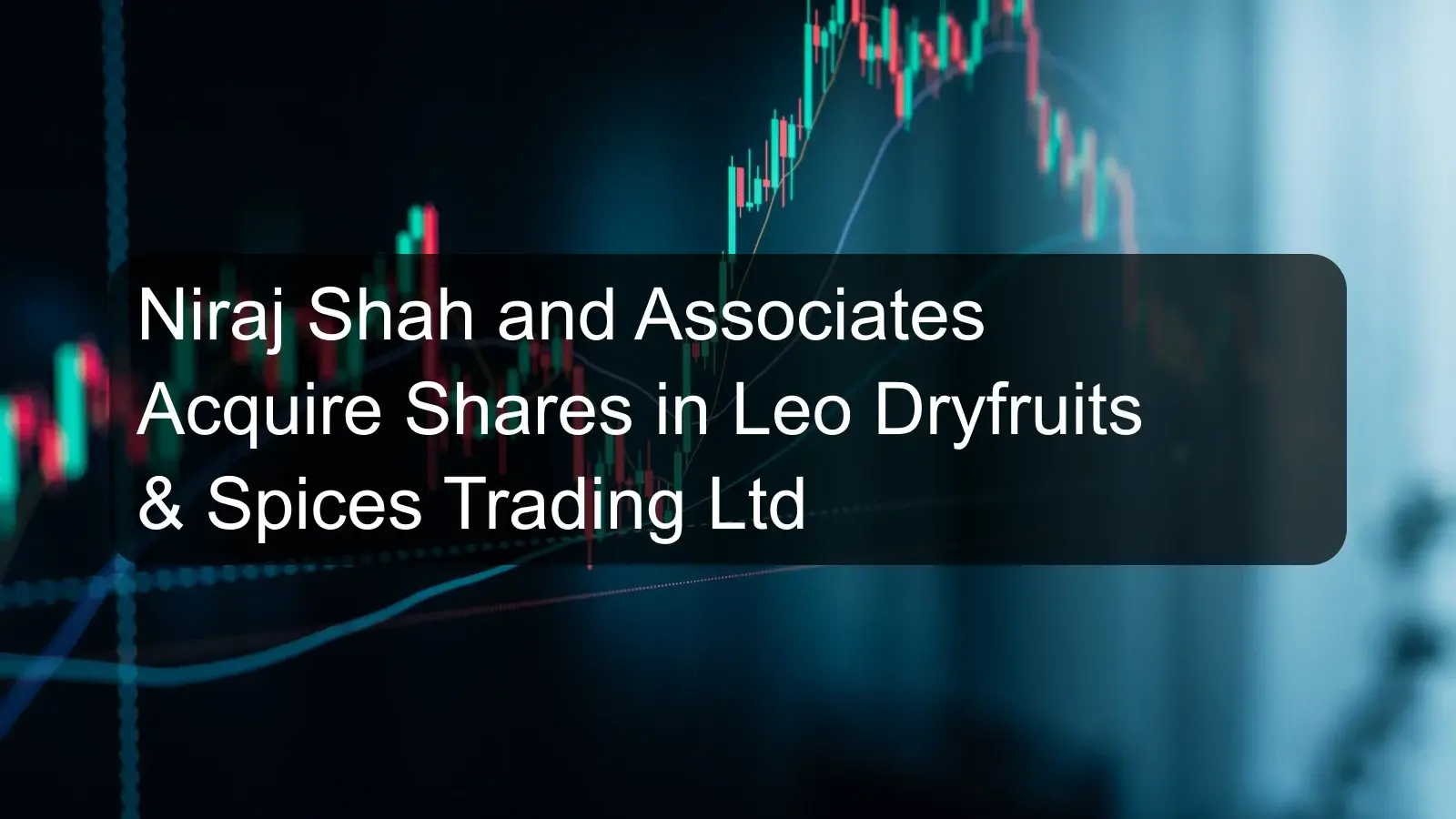 Niraj Shah and Associates Acquire Shares in Leo Dryfruits & Spices Trading Ltd Niraj Shah and Associates Acquire Shares in Leo Dryfruits & Spices Trading Ltd