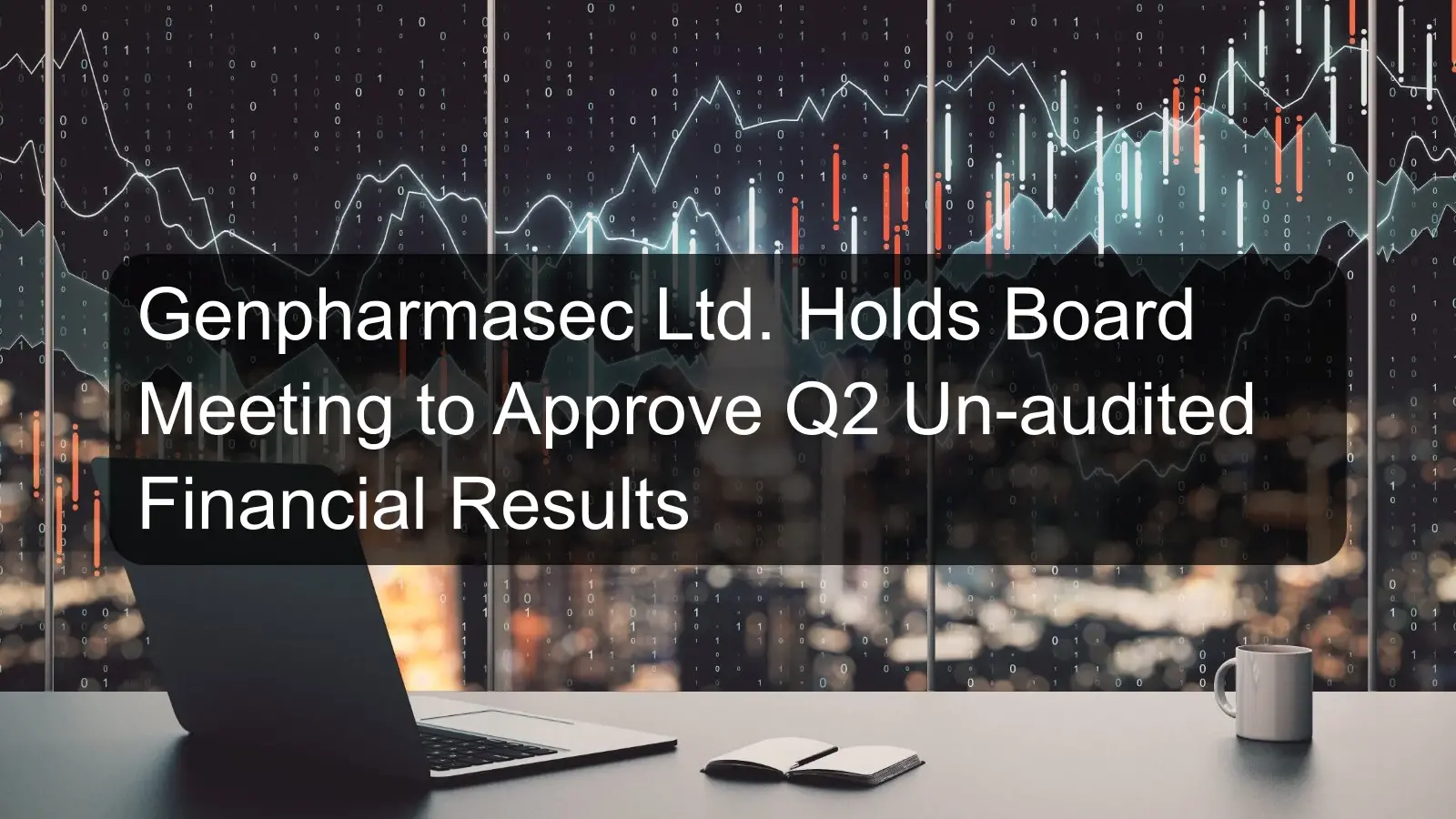 Genpharmasec Ltd. Holds Board Meeting to Approve Q2 Un-audited Financial Results Genpharmasec Ltd. Holds Board Meeting to Approve Q2 Un-audited Financial Results