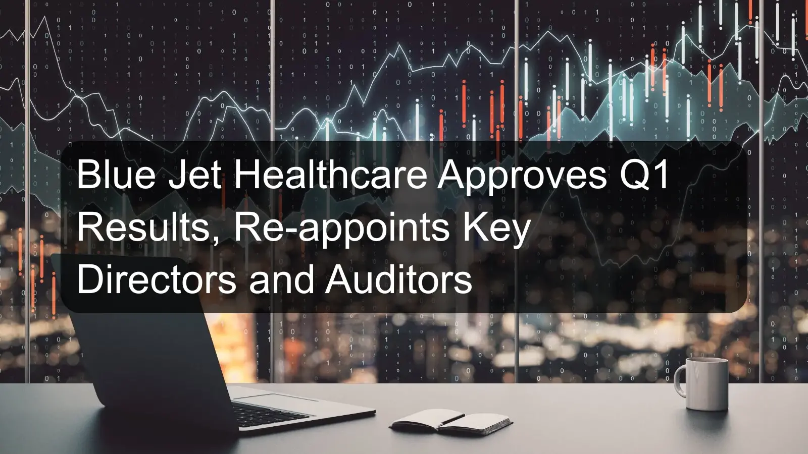 Blue Jet Healthcare Approves Q1 Results, Re-appoints Key Directors and Auditors Blue Jet Healthcare Approves Q1 Results, Re-appoints Key Directors and Auditors