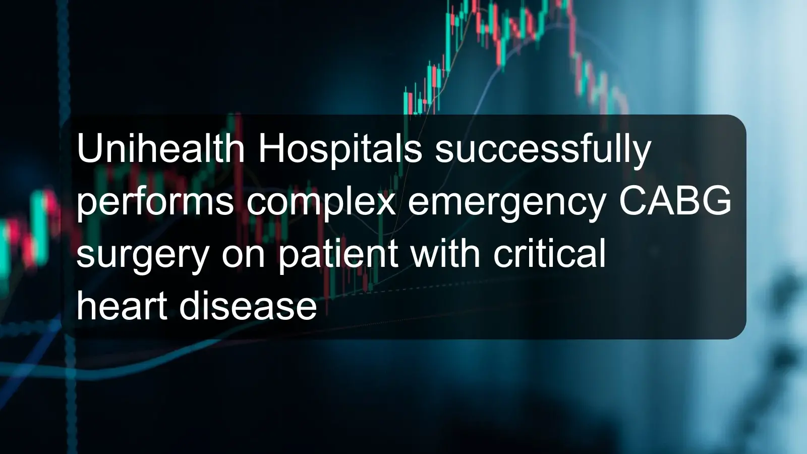 Unihealth Hospitals successfully performs complex emergency CABG surgery on patient with critical heart disease