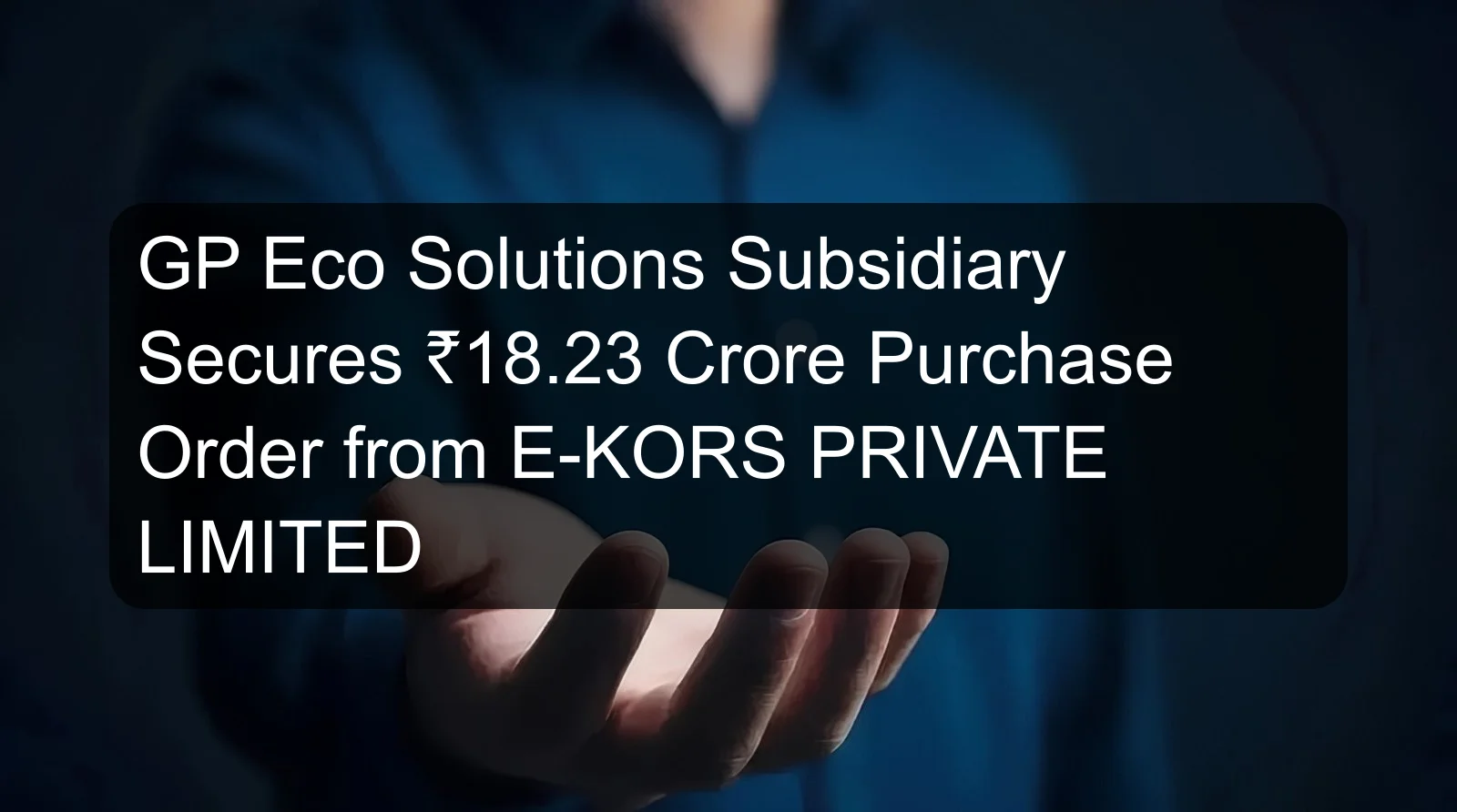 GP Eco Solutions Subsidiary Secures ₹18.23 Crore Purchase Order from E-KORS PRIVATE LIMITED