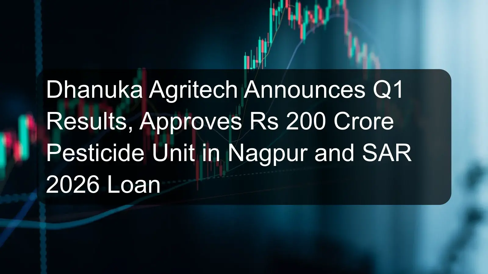 Dhanuka Agritech Announces Q1 Results, Approves Rs 200 Crore Pesticide Unit in Nagpur and SAR 2026 Loan Dhanuka Agritech Announces Q1 Results, Approves Rs 200 Crore Pesticide Unit in Nagpur and SAR 2026 Loan