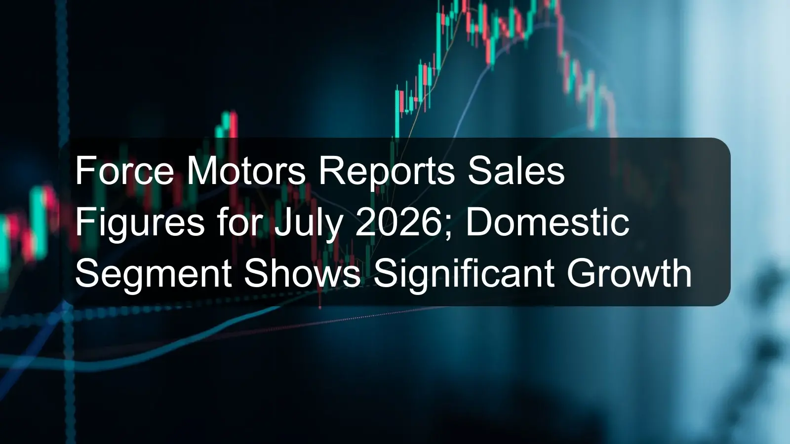Force Motors Reports Sales Figures for July 2026; Domestic Segment Shows Significant Growth Force Motors Reports Sales Figures for July 2026; Domestic Segment Shows Significant Growth