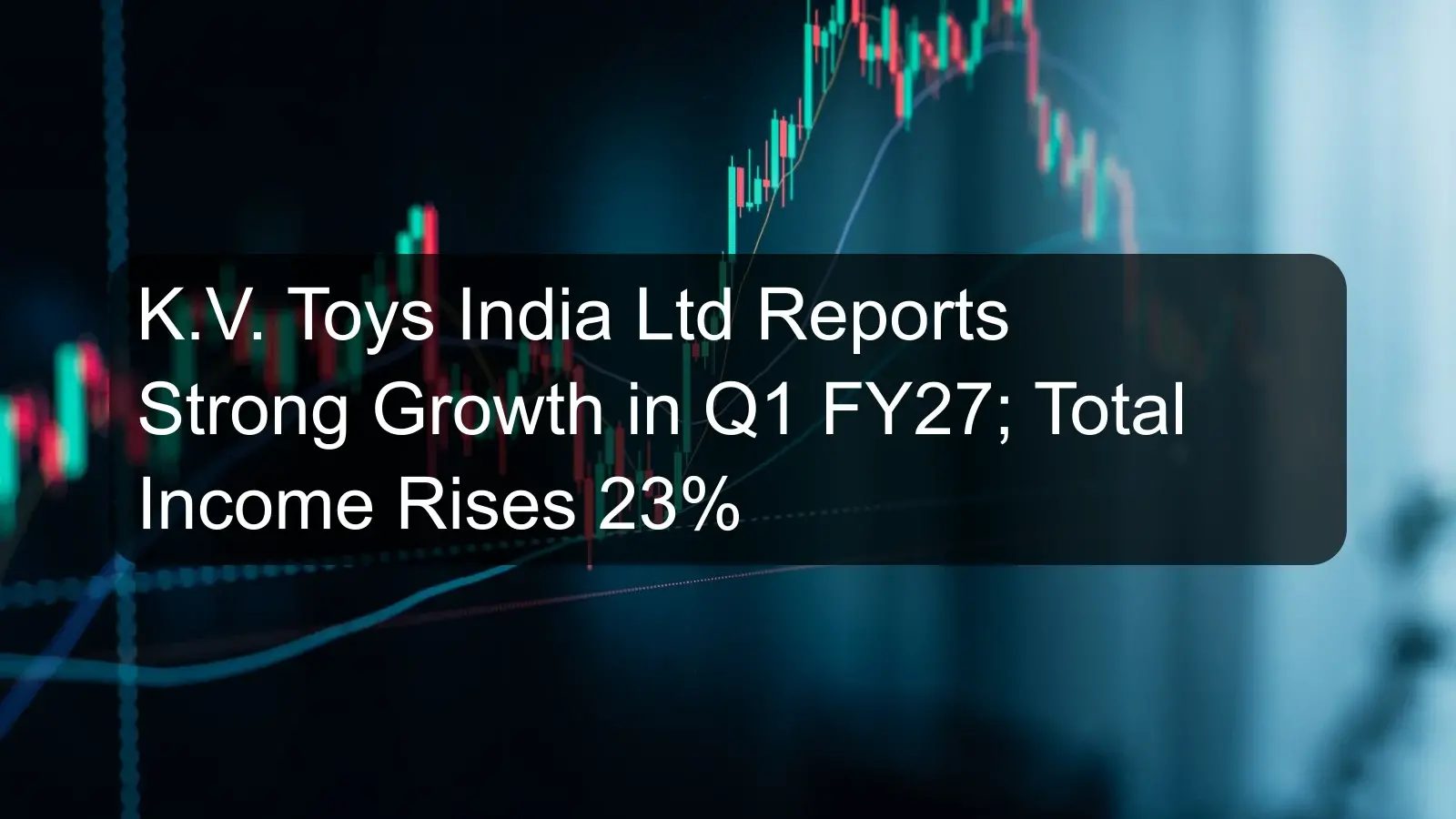 K.V. Toys India Ltd Reports Strong Growth in Q1 FY27; Total Income Rises 23% K.V. Toys India Ltd Reports Strong Growth in Q1 FY27; Total Income Rises 23%