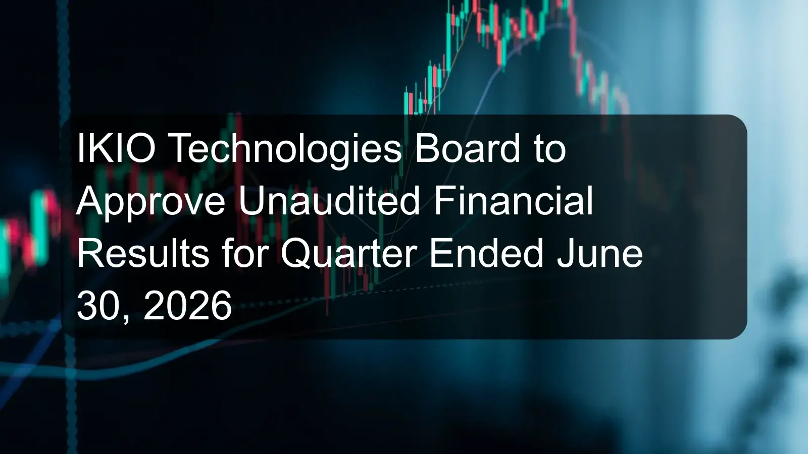 IKIO Technologies Board to Approve Unaudited Financial Results for Quarter Ended June 30, 2026 IKIO Technologies Board to Approve Unaudited Financial Results for Quarter Ended June 30, 2026