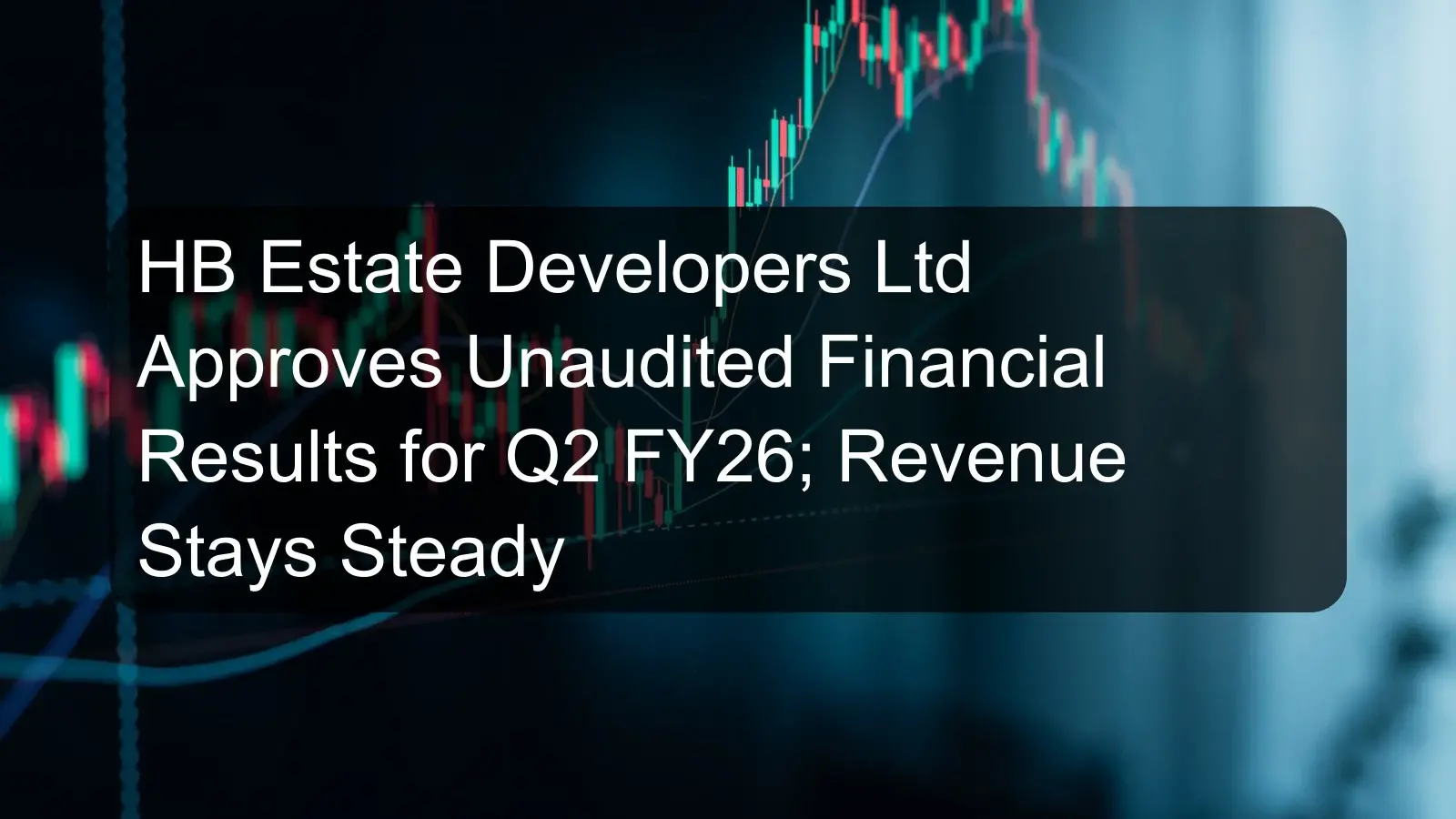 HB Estate Developers Ltd Approves Unaudited Financial Results for Q2 FY26; Revenue Stays Steady