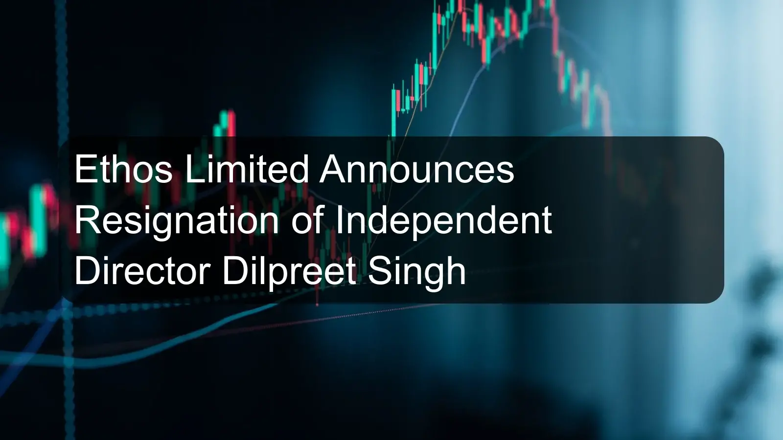 Ethos Limited Announces Resignation of Independent Director Dilpreet Singh