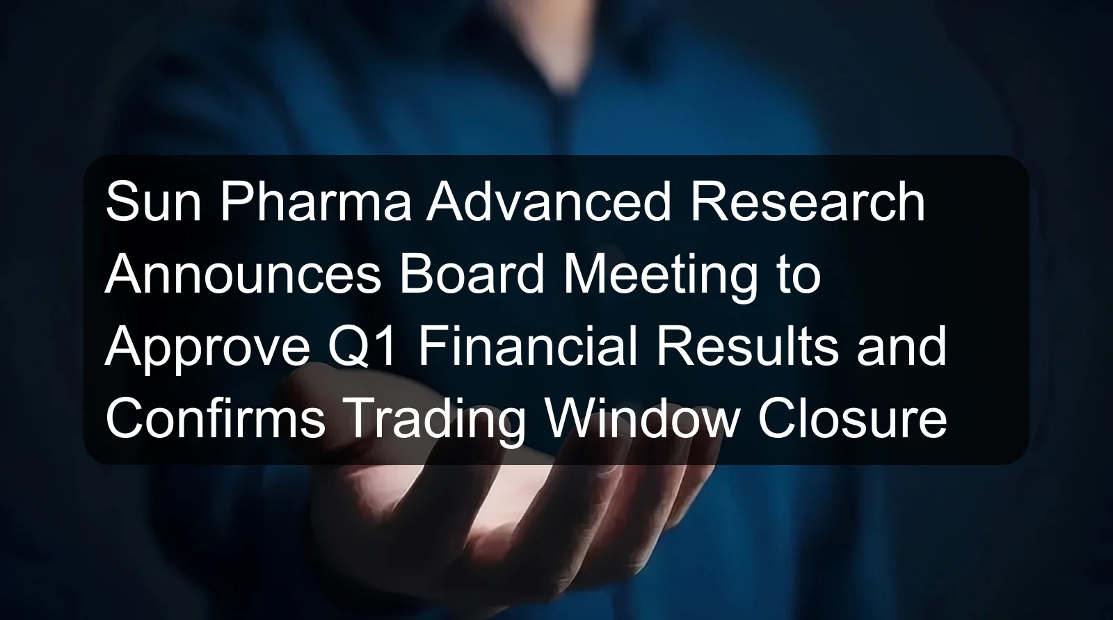 Sun Pharma Advanced Research Announces Board Meeting to Approve Q1 Financial Results and Confirms Trading Window Closure Sun Pharma Advanced Research Announces Board Meeting to Approve Q1 Financial Results and Confirms Trading Window Closure