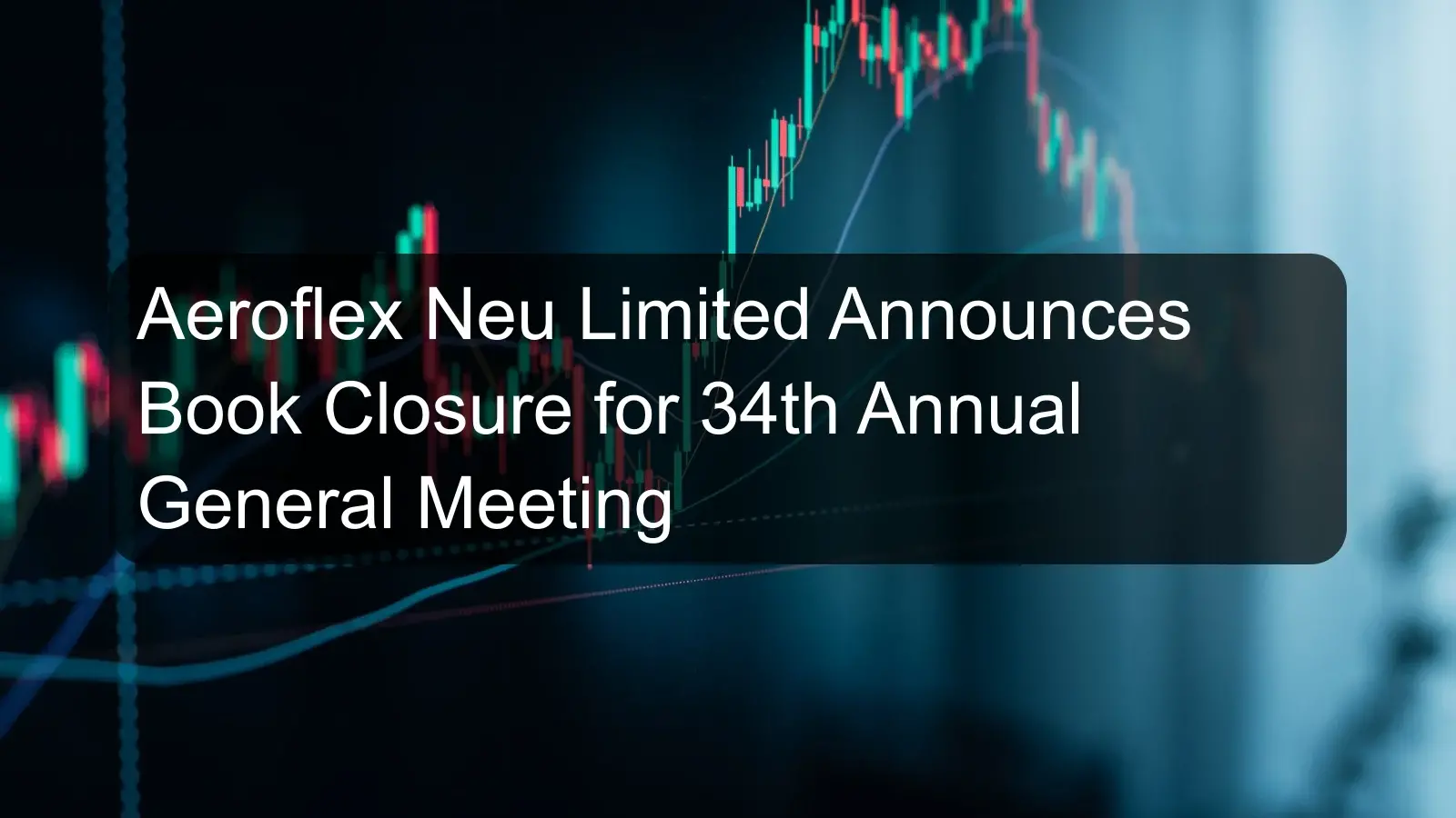 Aeroflex Neu Limited Announces Book Closure for 34th Annual General Meeting Aeroflex Neu Limited Announces Book Closure for 34th Annual General Meeting
