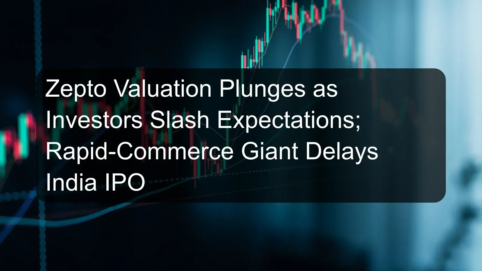 Zepto Valuation Plunges as Investors Slash Expectations; Rapid-Commerce Giant Delays India IPO