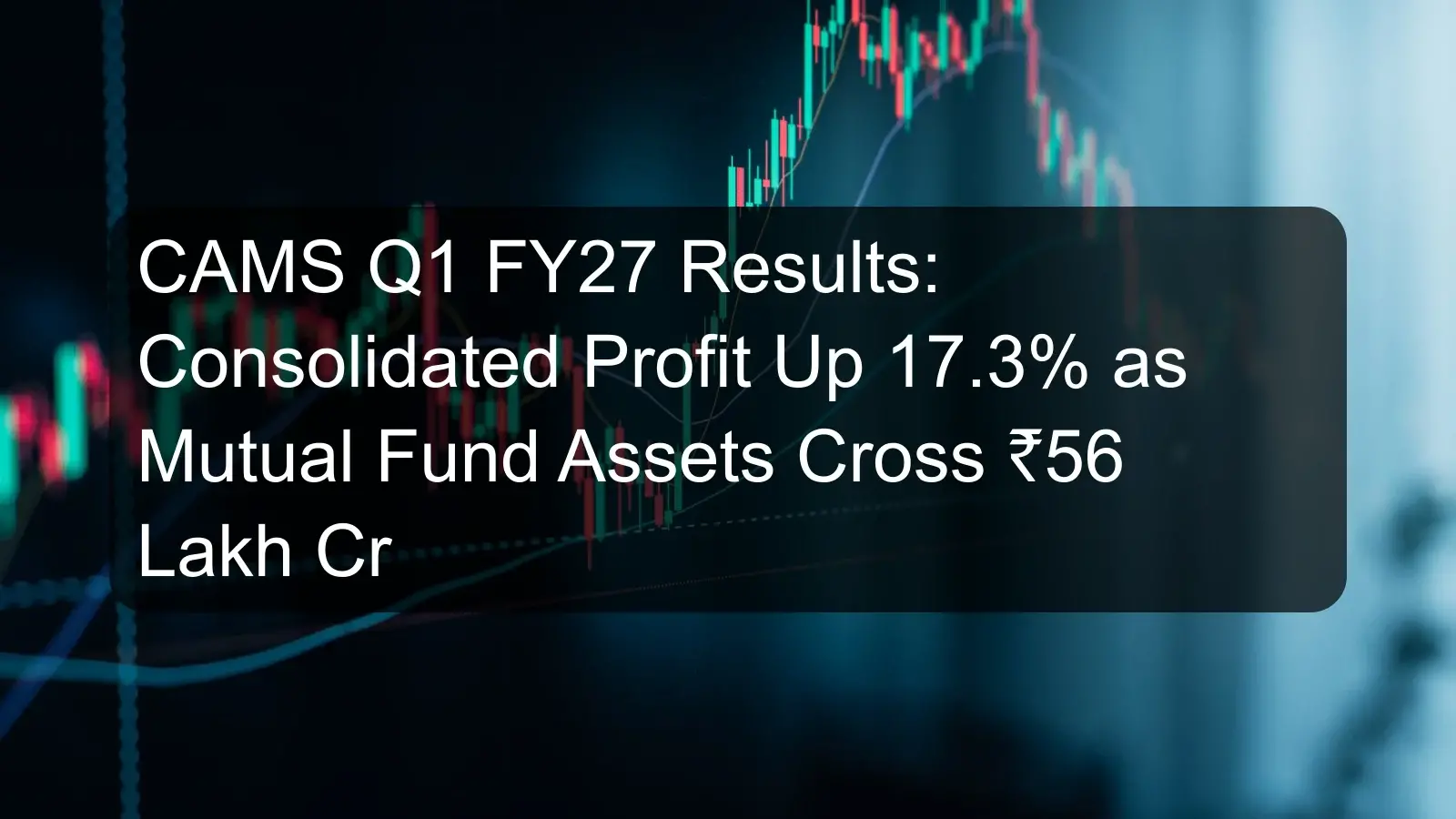 CAMS Q1 FY27 Results: Consolidated Profit Up 17.3% as Mutual Fund Assets Cross ₹56 Lakh Cr